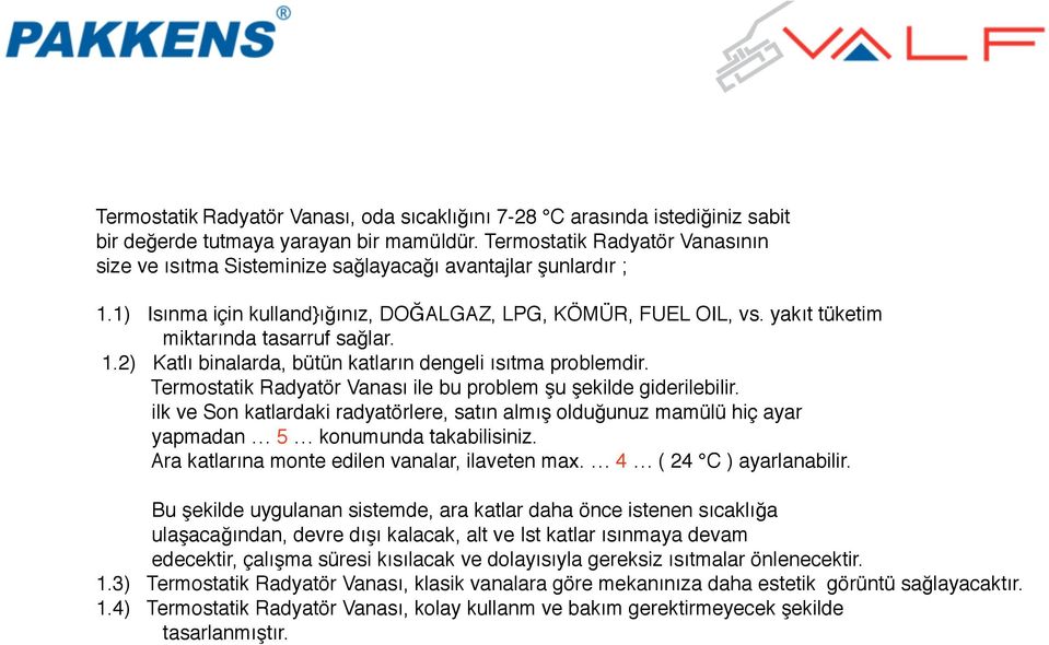 yakıt tüketim miktarında tasarruf sağlar. 1.2) Katlı binalarda, bütün katların dengeli ısıtma problemdir. Termostatik Radyatör Vanası ile bu problem şu şekilde giderilebilir.