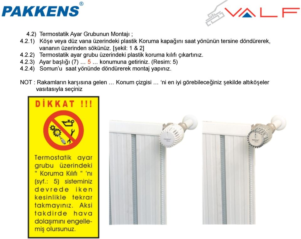 4.2.2) Termostatik ayar grubu üzerindeki plastik koruma kılıfı çıkartınız. 4.2.3) Ayar başlığı (7) 5 konumuna getiriniz.