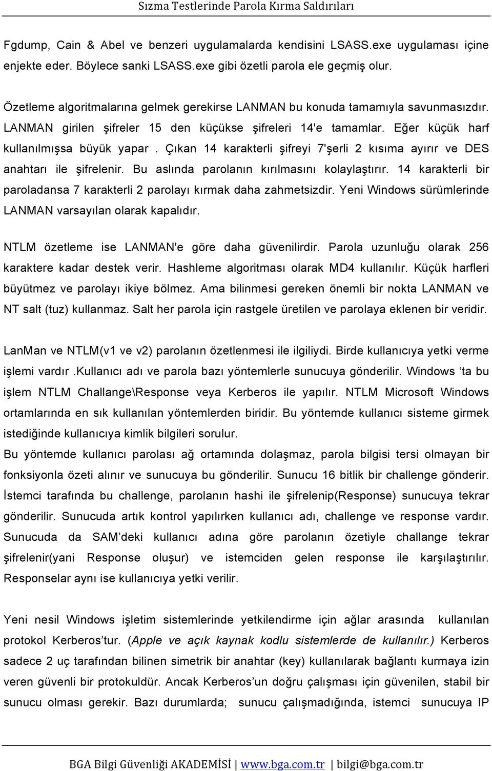 Çıkan 14 karakterli şifreyi 7'şerli 2 kısıma ayırır ve DES anahtarı ile şifrelenir. Bu aslında parolanın kırılmasını kolaylaştırır.