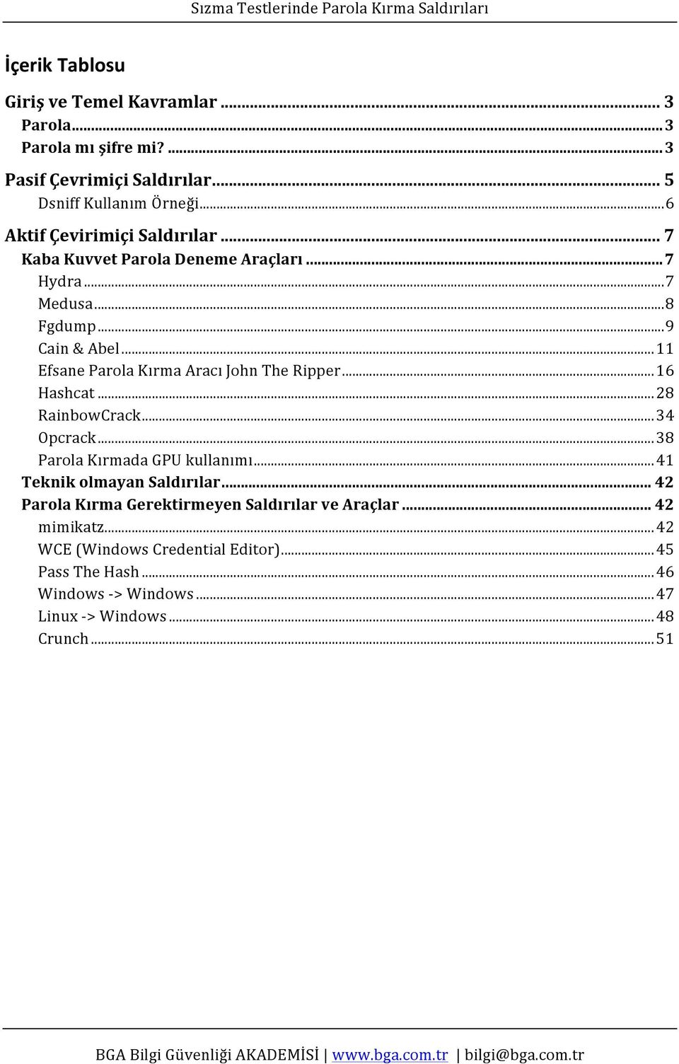 .. 11 Efsane Parola Kırma Aracı John The Ripper... 16 Hashcat... 28 RainbowCrack... 34 Opcrack... 38 Parola Kırmada GPU kullanımı.