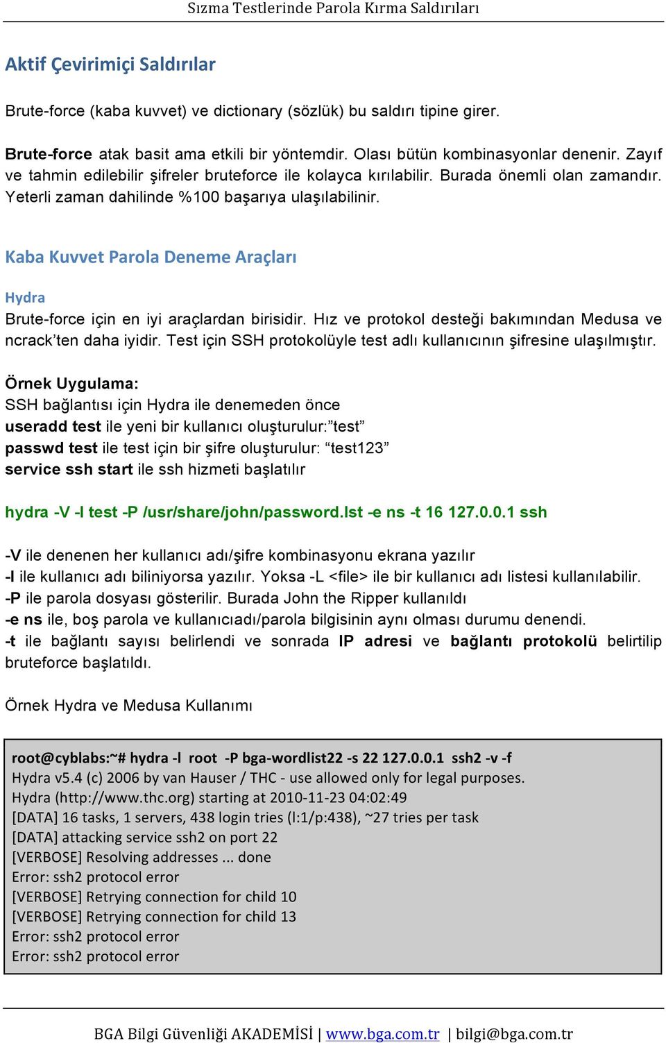 Kaba Kuvvet Parola Deneme Araçları Hydra Brute-force için en iyi araçlardan birisidir. Hız ve protokol desteği bakımından Medusa ve ncrack ten daha iyidir.