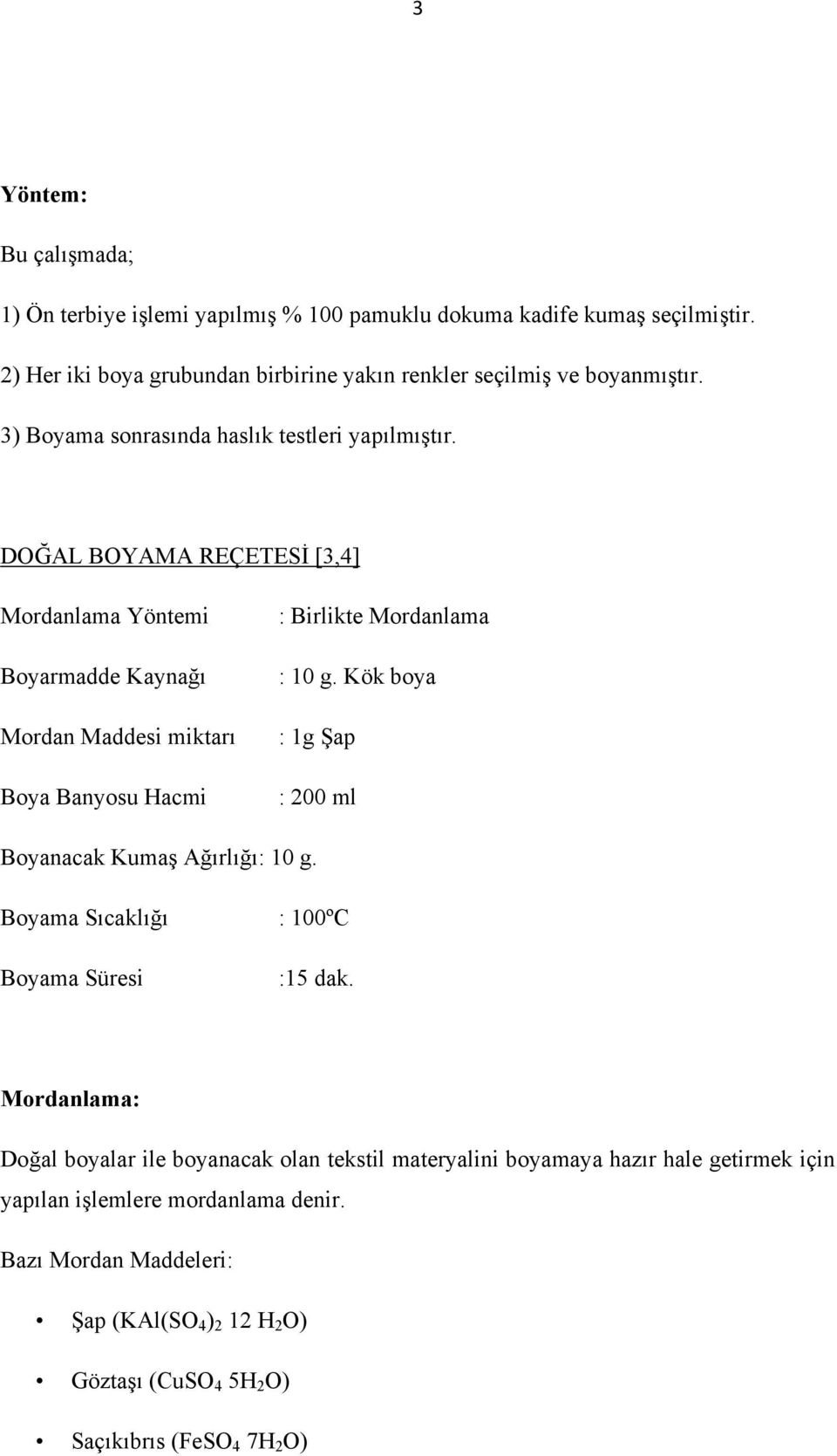 DOĞAL BOYAMA REÇETESİ [3,4] Mordanlama Yöntemi Boyarmadde Kaynağı Mordan Maddesi miktarı Boya Banyosu Hacmi : Birlikte Mordanlama : 10 g.