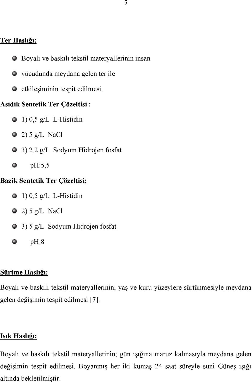 NaCl 3) 5 g/l Sodyum Hidrojen fosfat ph:8 Sürtme Haslığı: Boyalı ve baskılı tekstil materyallerinin; yaş ve kuru yüzeylere sürtünmesiyle meydana gelen değişimin tespit