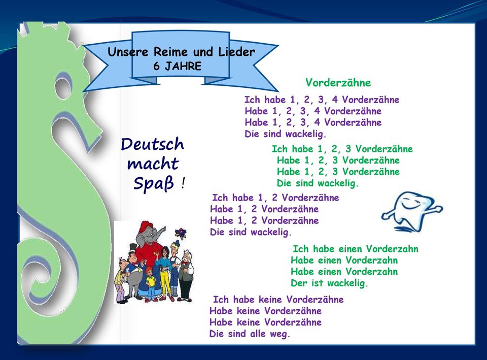 Ich habe 1, 2, 3 Vorderzähne Habe 1, 2, 3 Vorderzähne Habe 1, 2, 3 Vorderzähne Die sind wackelig.