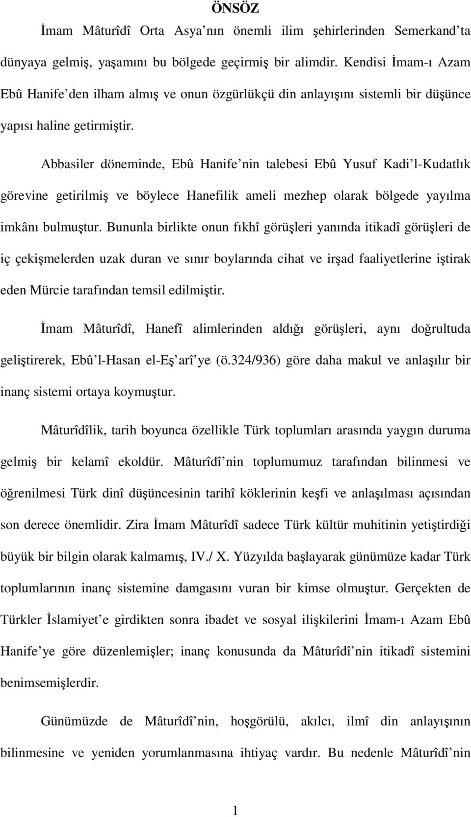 Abbasiler döneminde, Ebû Hanife nin talebesi Ebû Yusuf Kadi l-kudatlık görevine getirilmiş ve böylece Hanefilik ameli mezhep olarak bölgede yayılma imkânı bulmuştur.