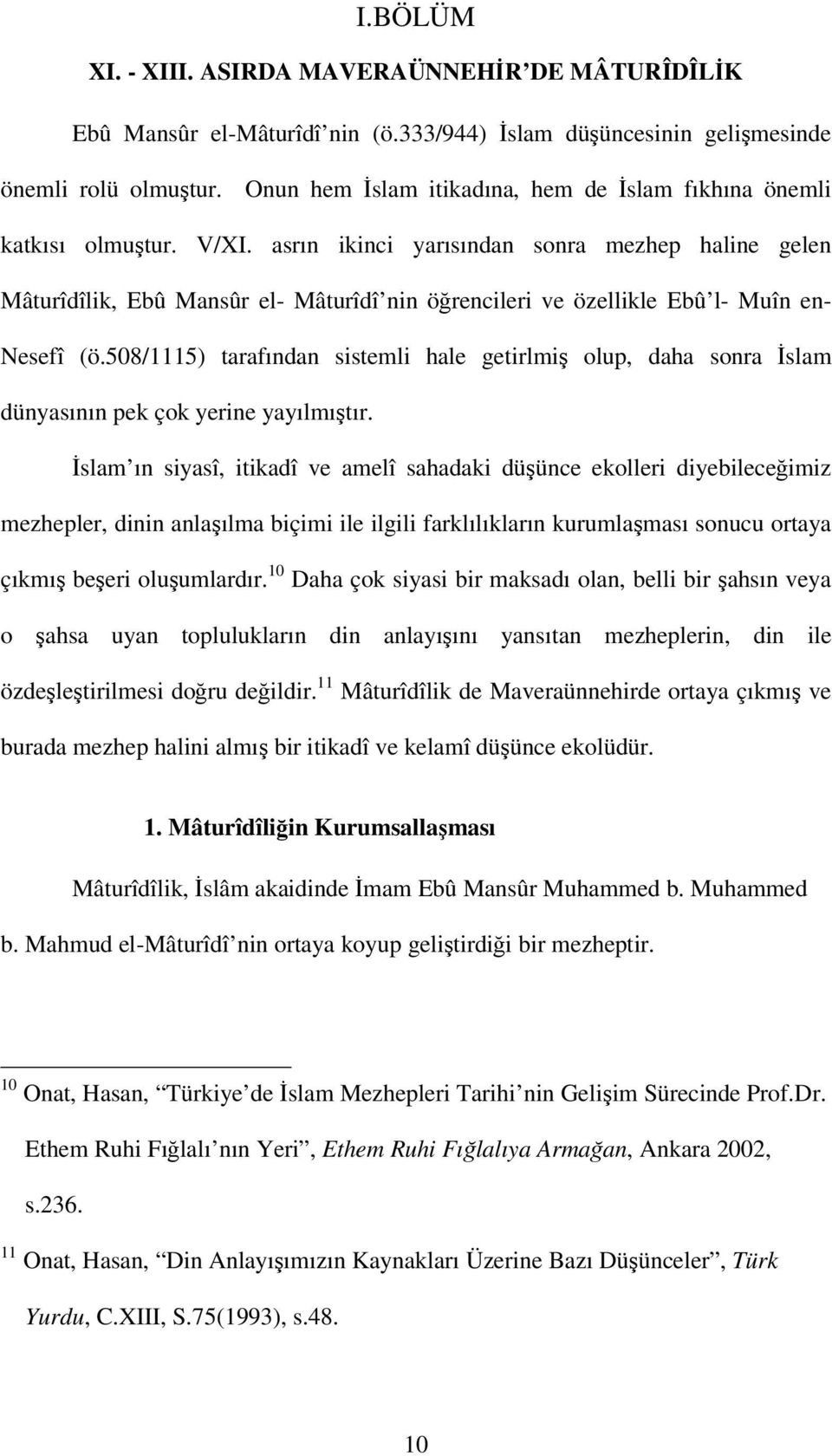 asrın ikinci yarısından sonra mezhep haline gelen Mâturîdîlik, Ebû Mansûr el- Mâturîdî nin öğrencileri ve özellikle Ebû l- Muîn en- Nesefî (ö.