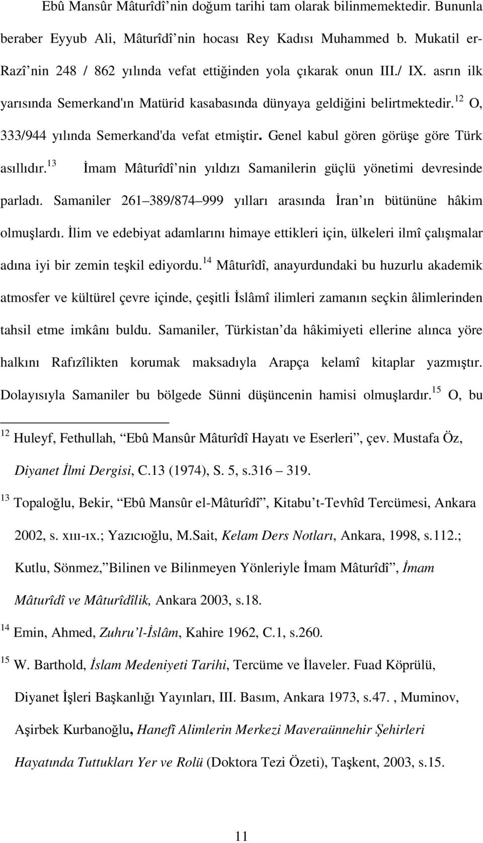 12 O, 333/944 yılında Semerkand'da vefat etmiştir. Genel kabul gören görüşe göre Türk asıllıdır. 13 İmam Mâturîdî nin yıldızı Samanilerin güçlü yönetimi devresinde parladı.