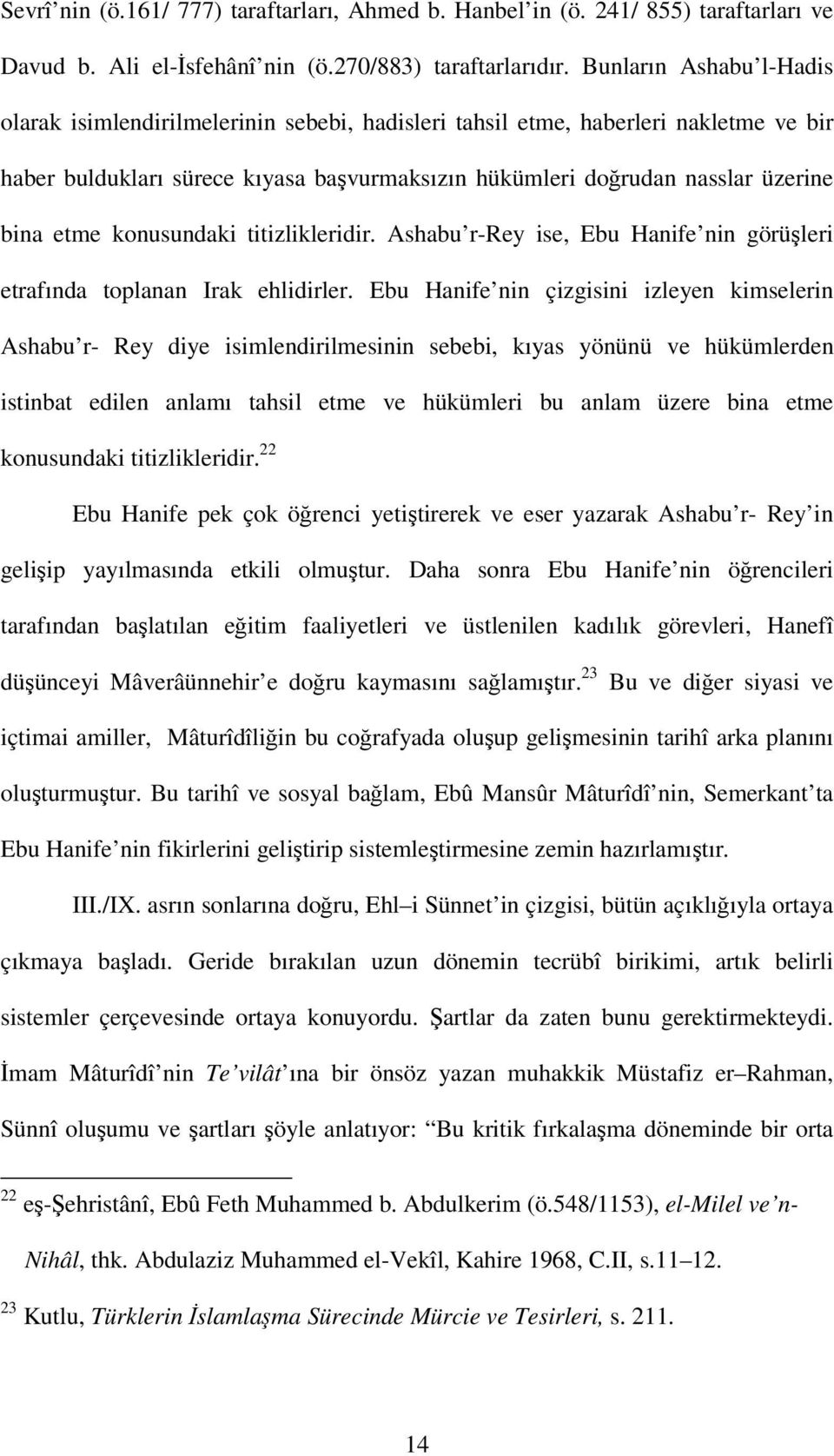 etme konusundaki titizlikleridir. Ashabu r-rey ise, Ebu Hanife nin görüşleri etrafında toplanan Irak ehlidirler.