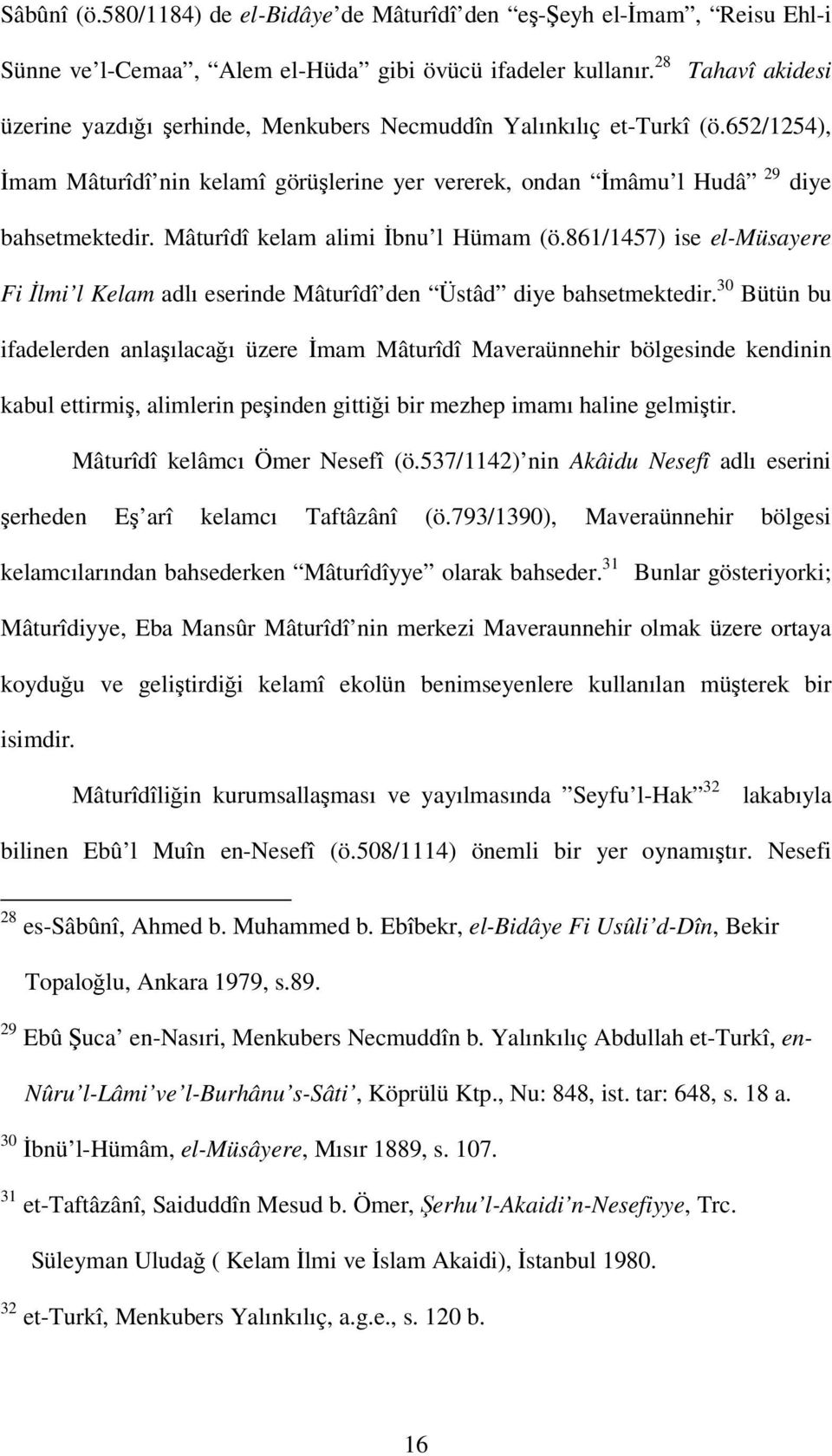 Mâturîdî kelam alimi İbnu l Hümam (ö.861/1457) ise el-müsayere Fi İlmi l Kelam adlı eserinde Mâturîdî den Üstâd diye bahsetmektedir.