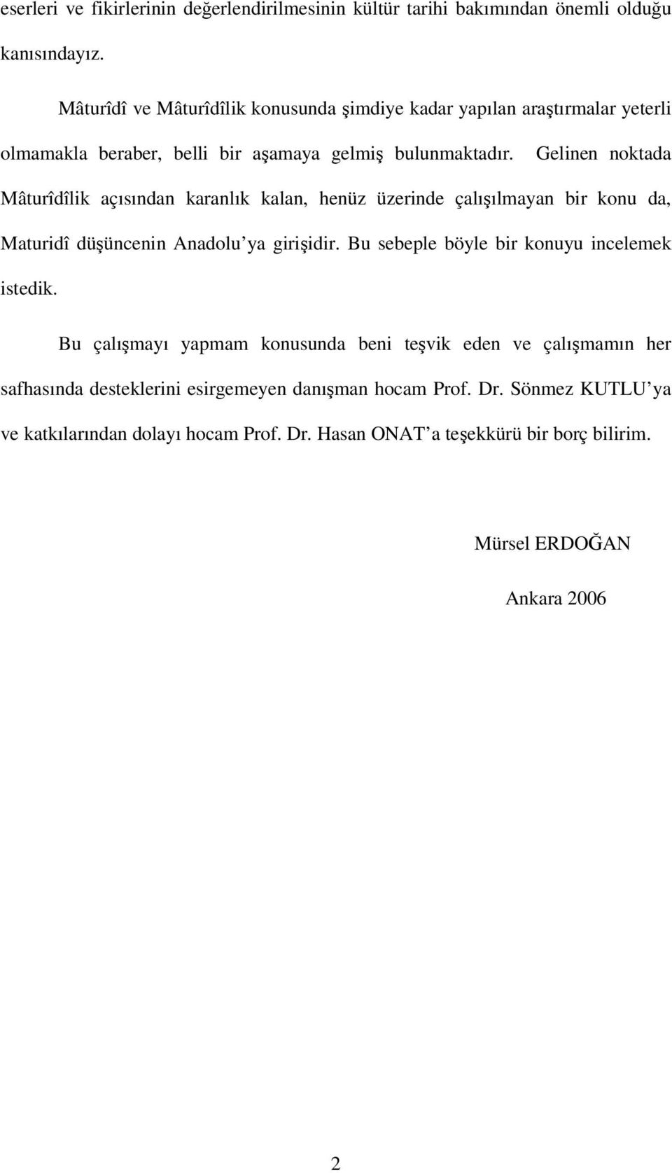 Gelinen noktada Mâturîdîlik açısından karanlık kalan, henüz üzerinde çalışılmayan bir konu da, Maturidî düşüncenin Anadolu ya girişidir.