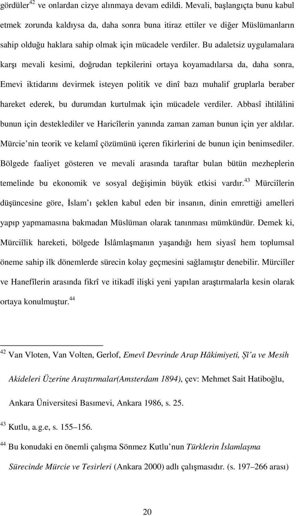 Bu adaletsiz uygulamalara karşı mevali kesimi, doğrudan tepkilerini ortaya koyamadılarsa da, daha sonra, Emevi iktidarını devirmek isteyen politik ve dinî bazı muhalif gruplarla beraber hareket