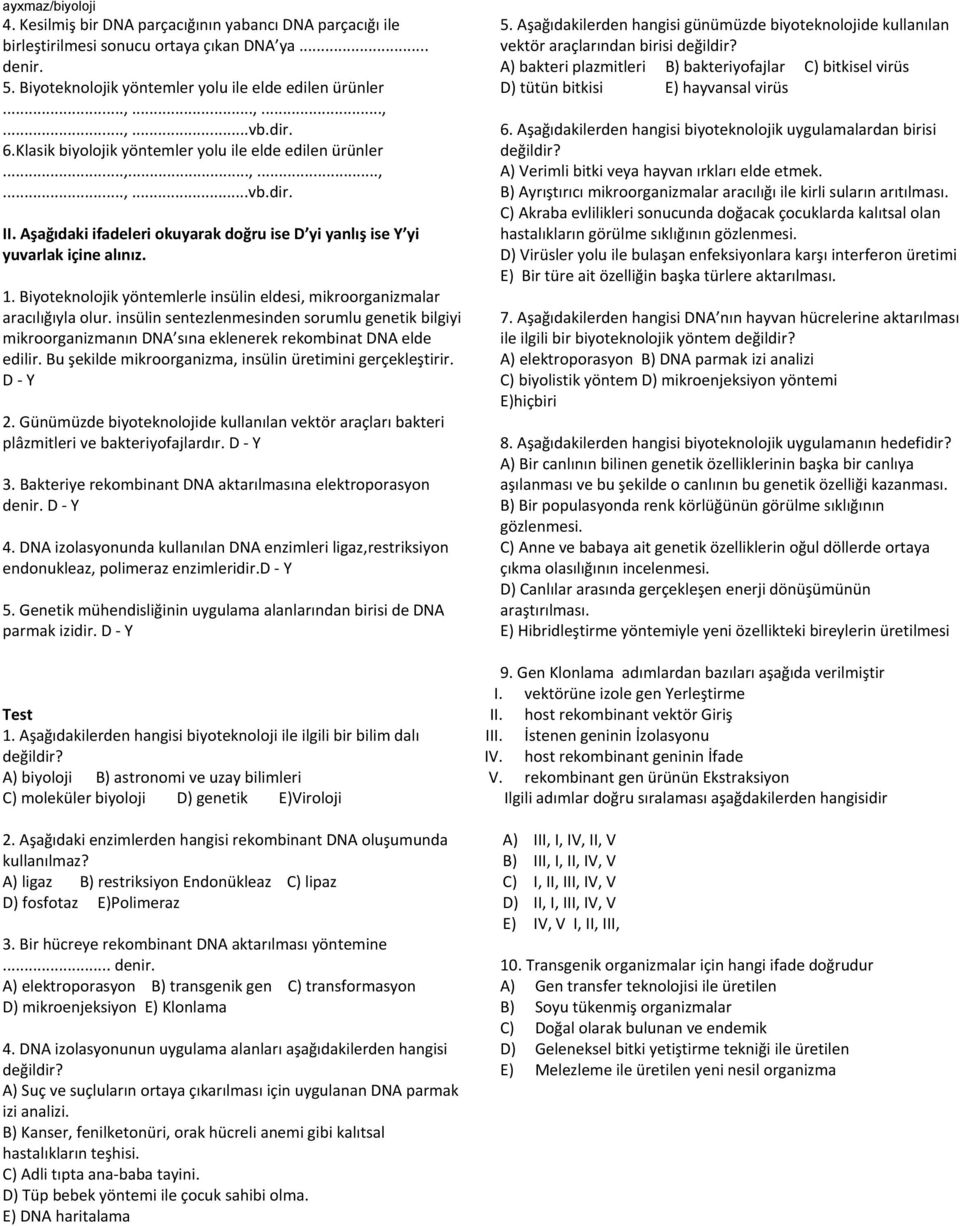 Biyoteknolojik yöntemlerle insülin eldesi, mikroorganizmalar aracılığıyla olur. insülin sentezlenmesinden sorumlu genetik bilgiyi mikroorganizmanın DNA sına eklenerek rekombinat DNA elde edilir.