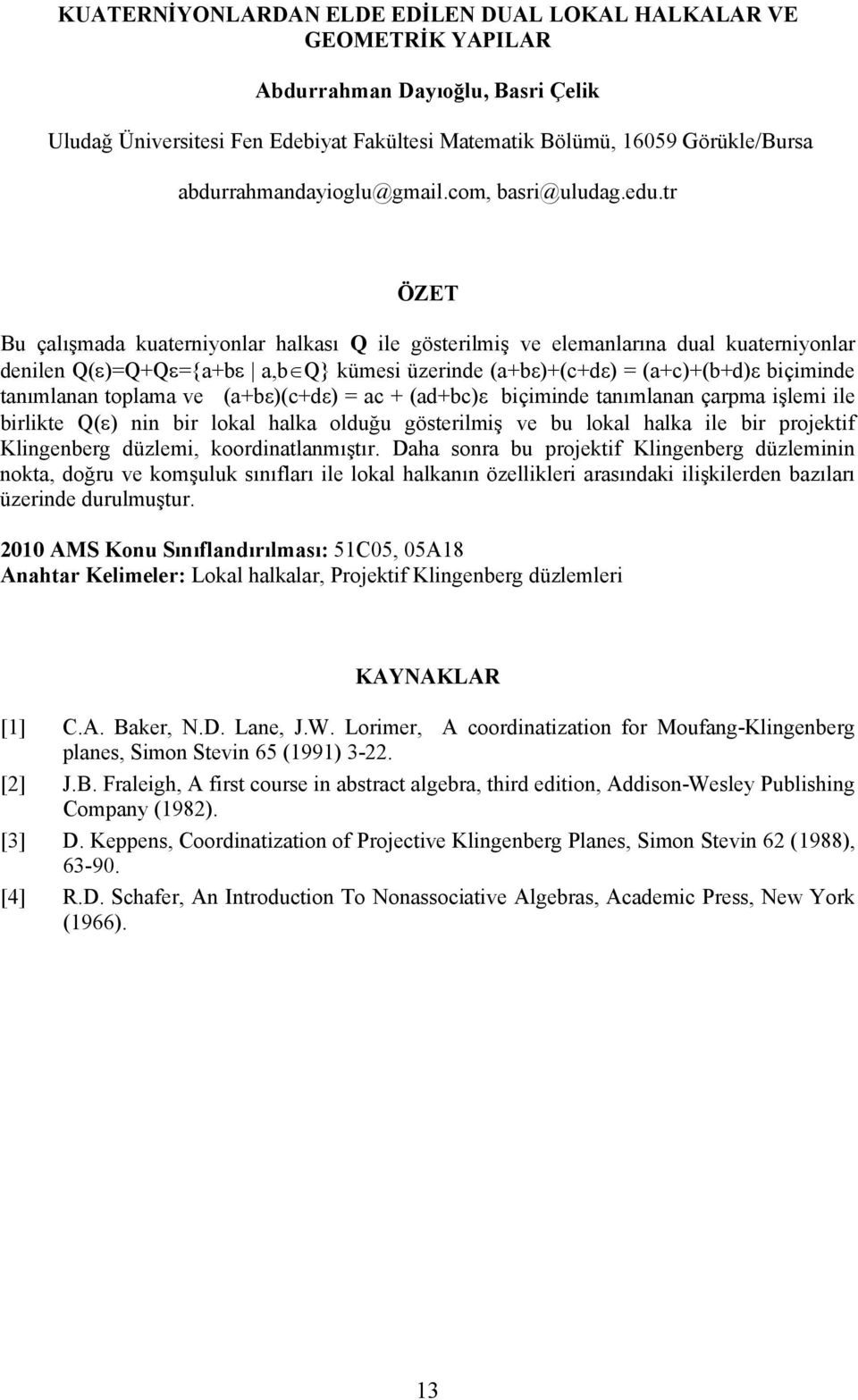 tr Bu çalışmada kuaterniyonlar halkası Q ile gösterilmiş ve elemanlarına dual kuaterniyonlar denilen Q()=Q+Q={a+b a,bq} kümesi üzerinde (a+bε)+(c+dε) = (a+c)+(b+d)ε biçiminde tanımlanan toplama ve