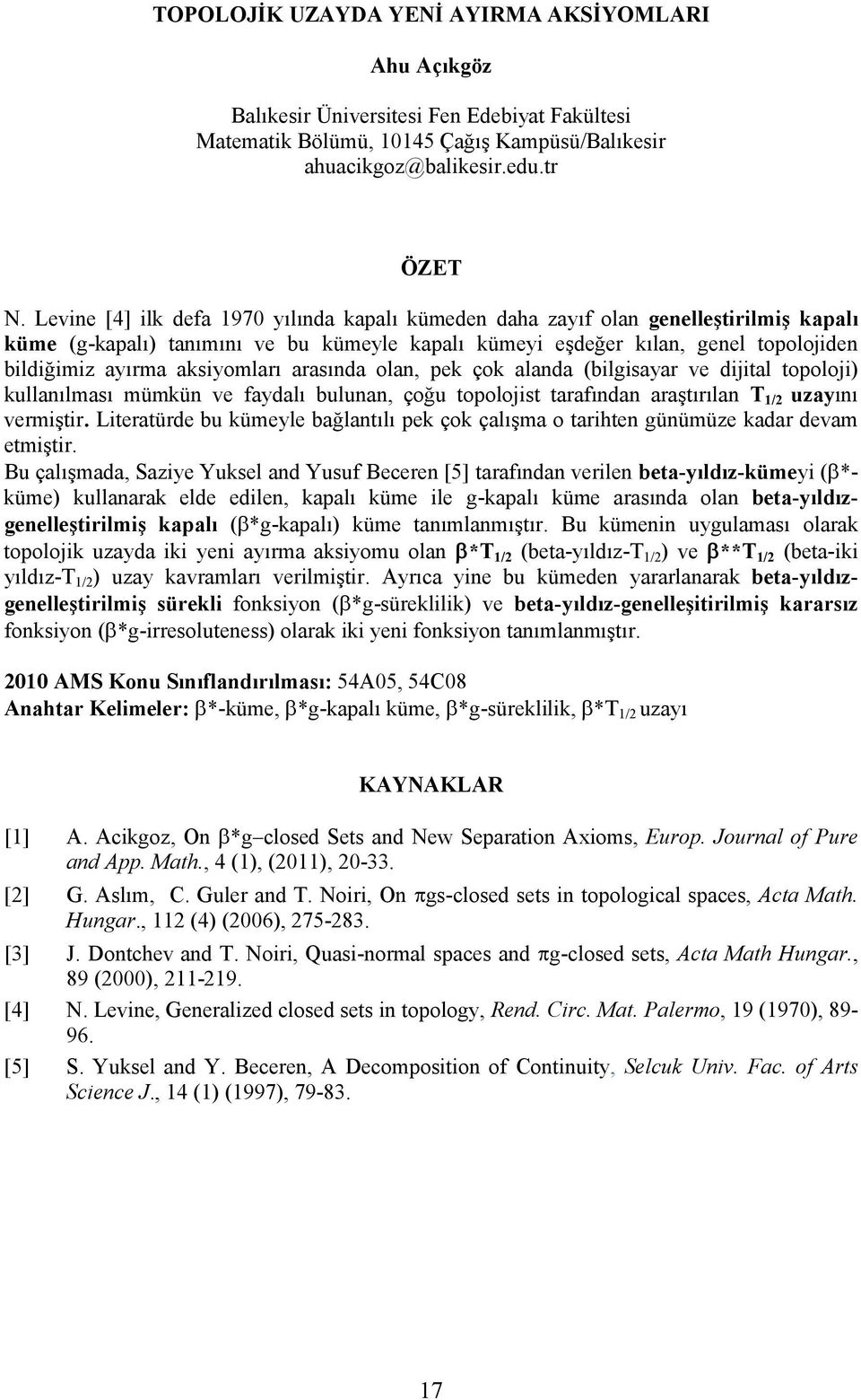 aksiyomları arasında olan, pek çok alanda (bilgisayar ve dijital topoloji) kullanılması mümkün ve faydalı bulunan, çoğu topolojist tarafından araştırılan T 1/2 uzayını vermiştir.