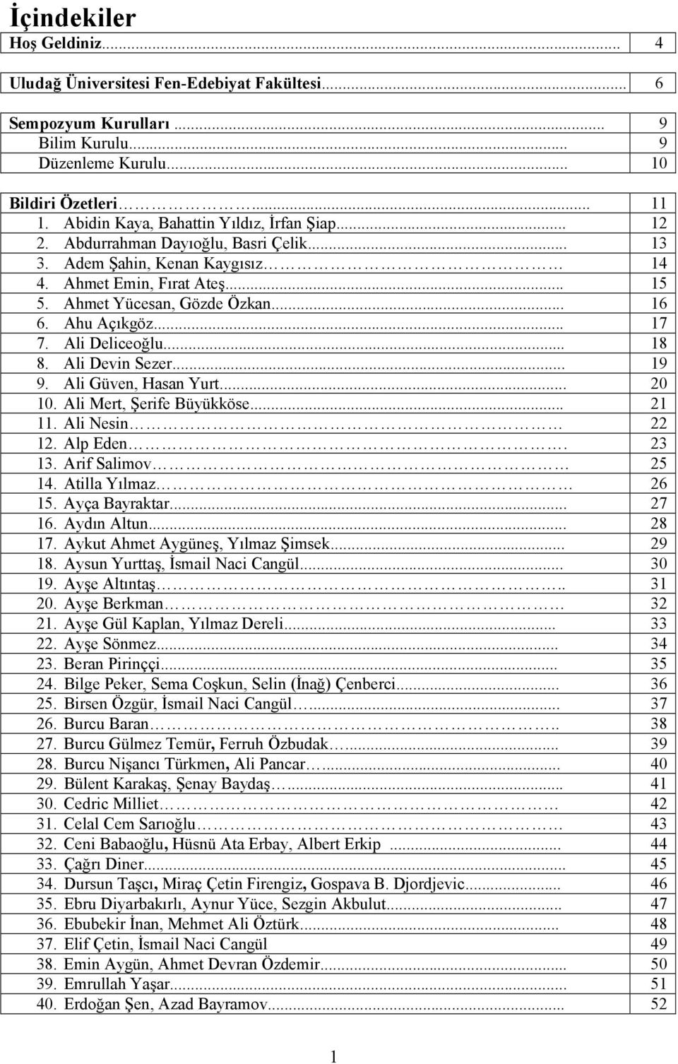 Ahu Açıkgöz... 17 7. Ali Deliceoğlu... 18 8. Ali Devin Sezer... 19 9. Ali Güven, Hasan Yurt... 20 10. Ali Mert, Şerife Büyükköse... 21 11. Ali Nesin 22 12. Alp Eden. 23 13. Arif Salimov 25 14.