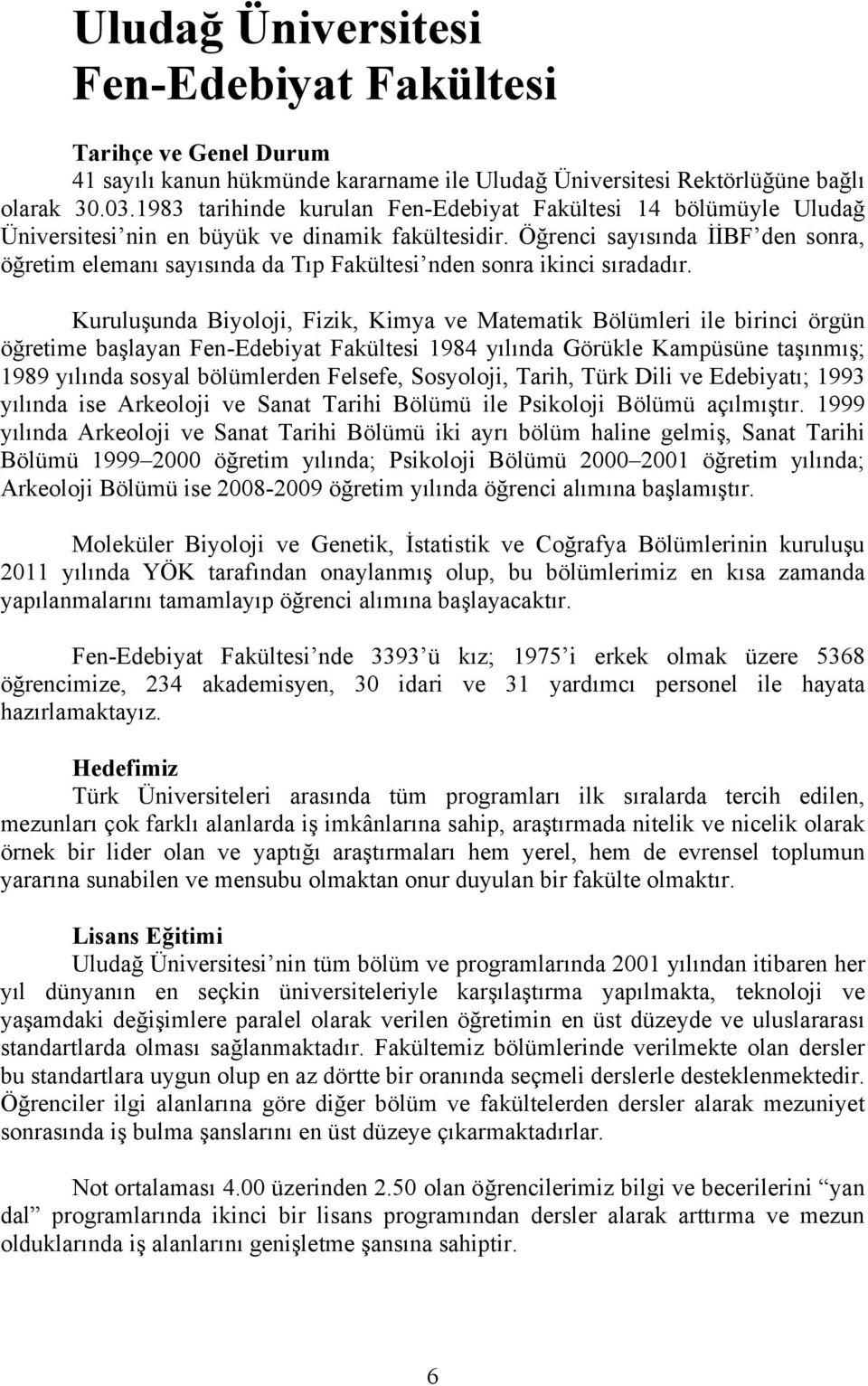 Öğrenci sayısında İİBF den sonra, öğretim elemanı sayısında da Tıp Fakültesi nden sonra ikinci sıradadır.