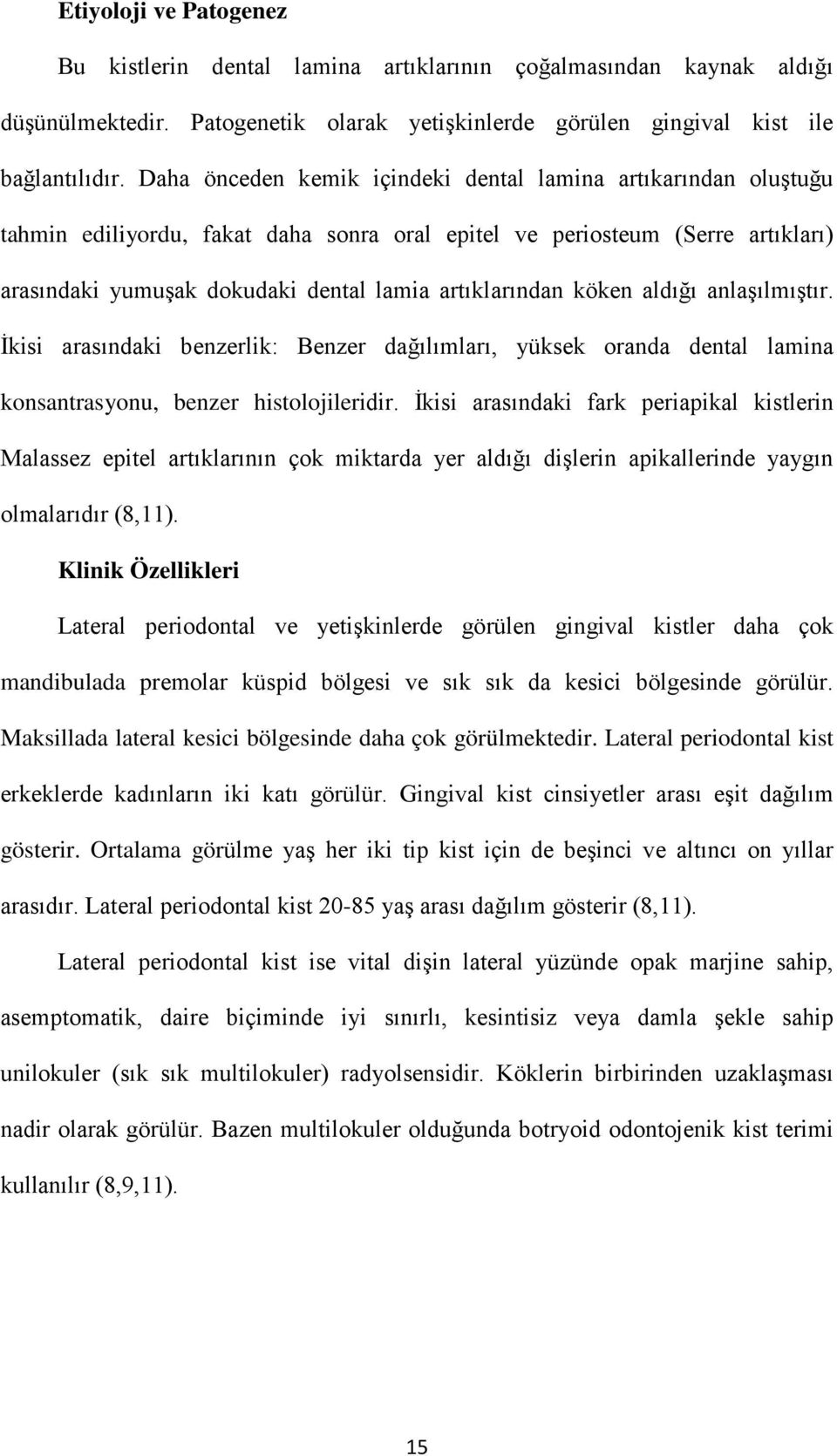 köken aldığı anlaşılmıştır. İkisi arasındaki benzerlik: Benzer dağılımları, yüksek oranda dental lamina konsantrasyonu, benzer histolojileridir.