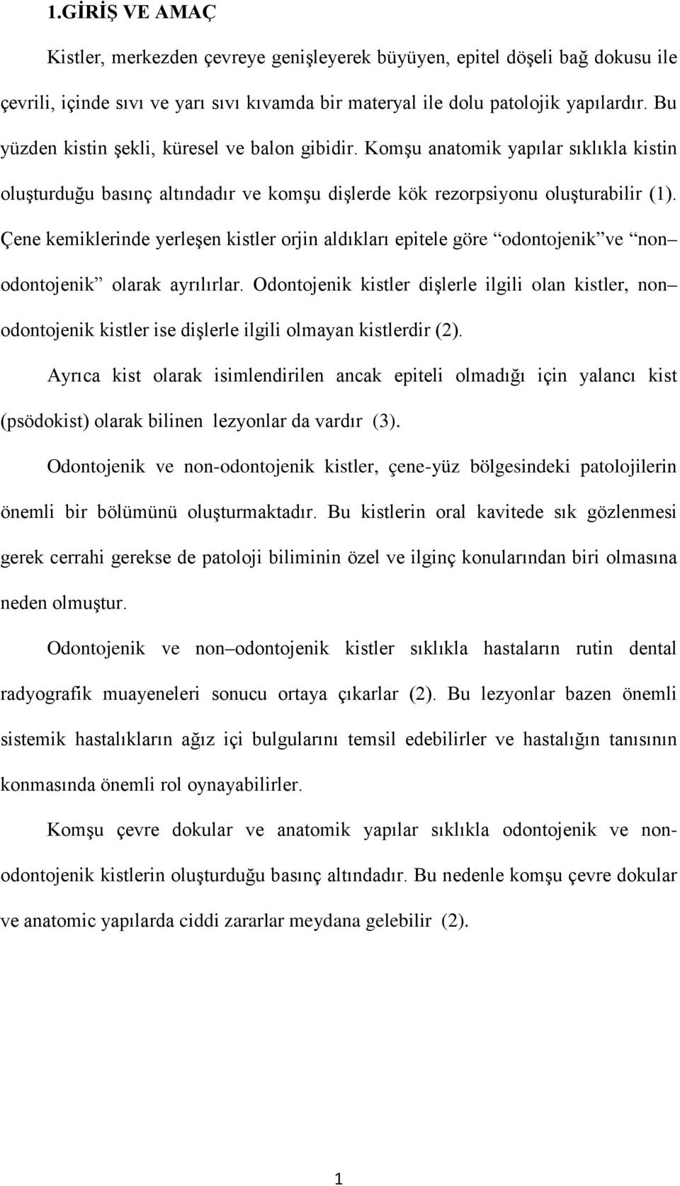 Çene kemiklerinde yerleşen kistler orjin aldıkları epitele göre odontojenik ve non odontojenik olarak ayrılırlar.