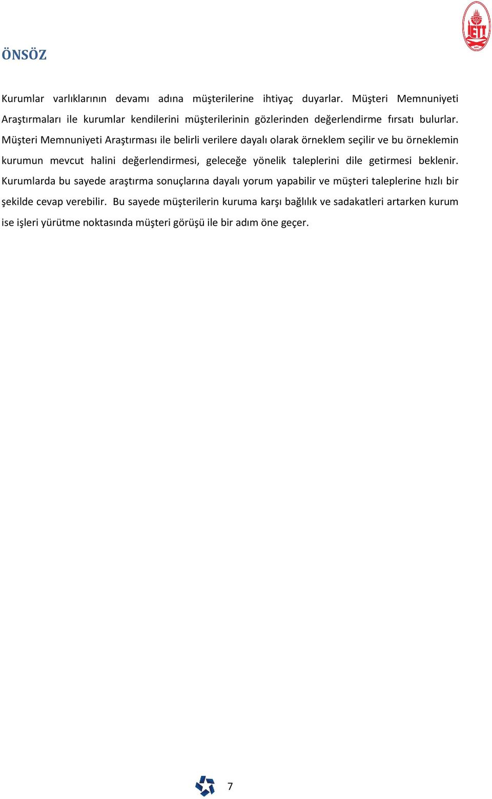 Müşteri Memnuniyeti Araştırması ile belirli verilere dayalı olarak örneklem seçilir ve bu örneklemin kurumun mevcut halini değerlendirmesi, geleceğe yönelik