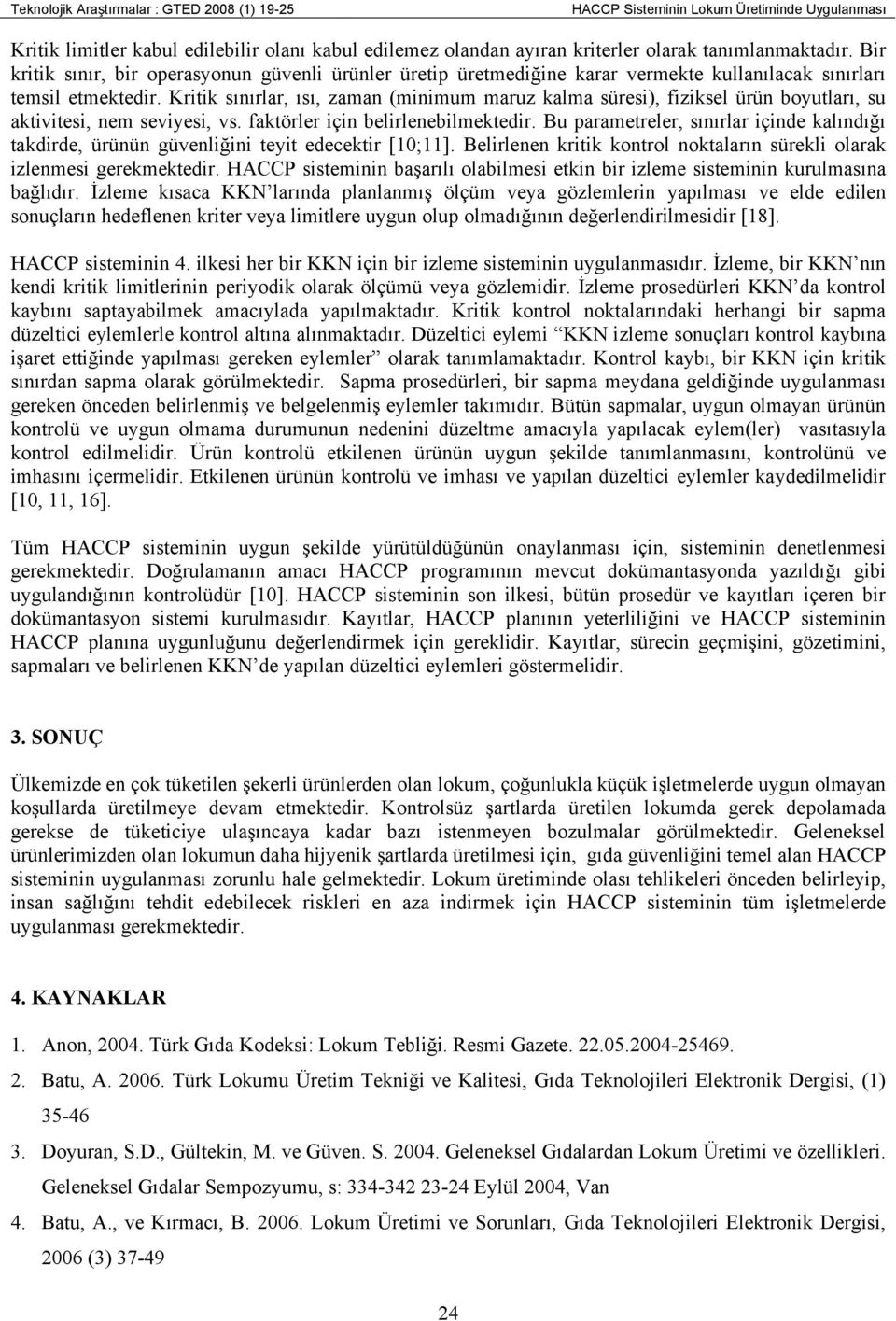 Kritik sınırlar, ısı, zaman (minimum maruz kalma süresi), fiziksel ürün boyutları, su aktivitesi, nem seviyesi, vs. faktörler için belirlenebilmektedir.