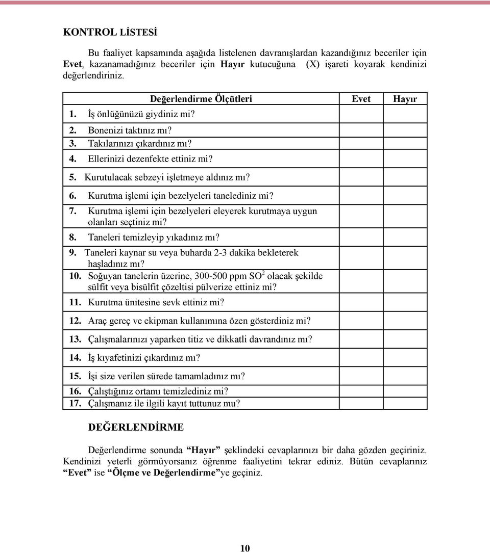 Kurutulacak sebzeyi işletmeye aldınız mı? 6. Kurutma işlemi için bezelyeleri tanelediniz mi? 7. Kurutma işlemi için bezelyeleri eleyerek kurutmaya uygun olanları seçtiniz mi? 8.