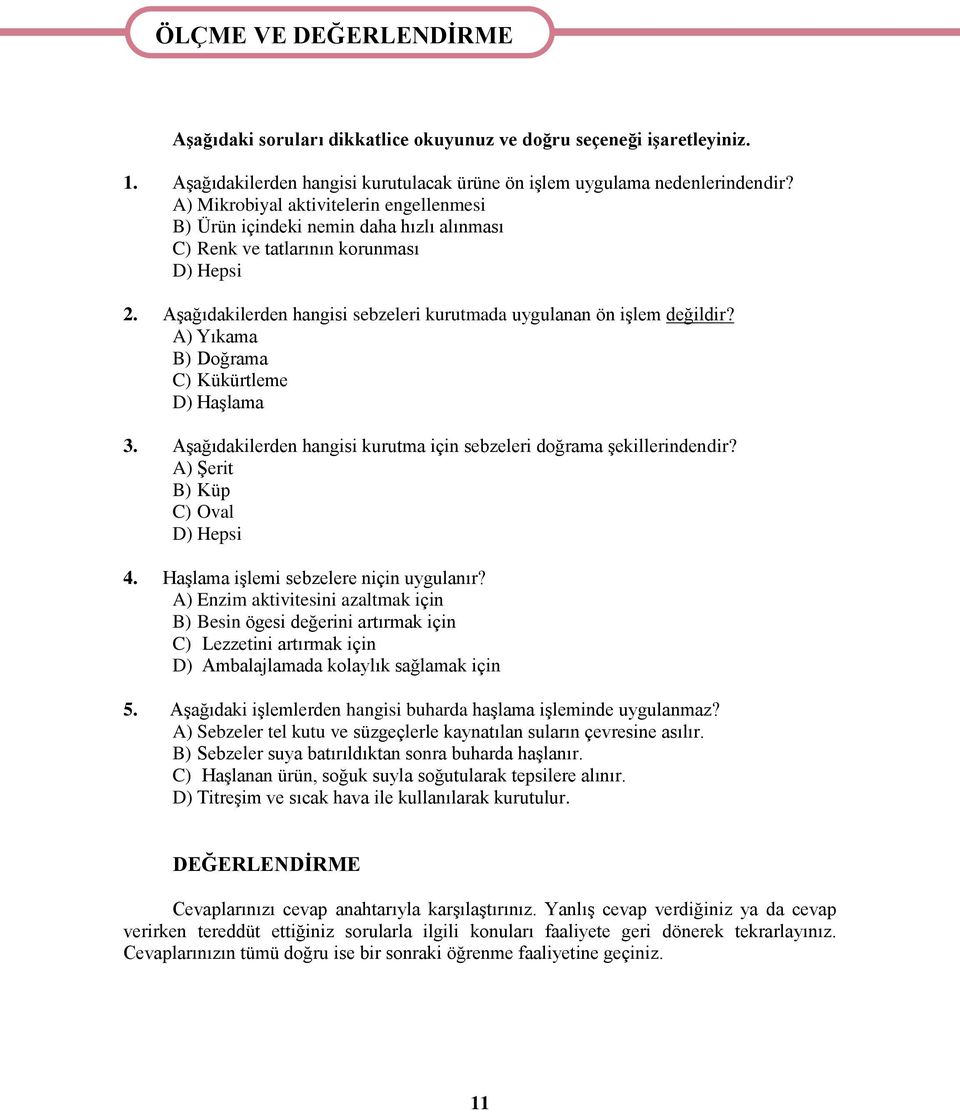 A) Yıkama B) Doğrama C) Kükürtleme D) Haşlama 3. Aşağıdakilerden hangisi kurutma için sebzeleri doğrama şekillerindendir? A) Şerit B) Küp C) Oval D) Hepsi 4. Haşlama işlemi sebzelere niçin uygulanır?