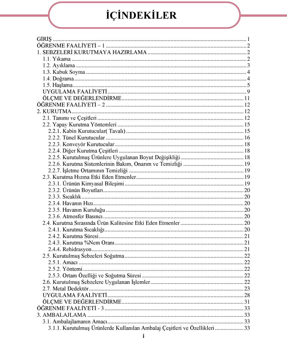 .. 16 2.2.3. Konveyör Kurutucular... 18 2.2.4. Diğer Kurutma Çeşitleri... 18 2.2.5. Kurutulmuş Ürünlere Uygulanan Boyut Değişikliği... 18 2.2.6. Kurutma Sistemlerinin Bakım, Onarım ve Temizliği... 19 2.