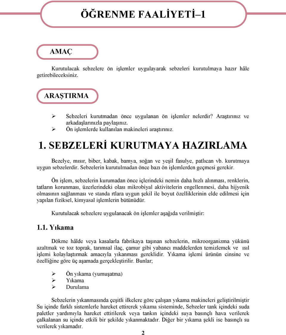 SEBZELERİ KURUTMAYA HAZIRLAMA Bezelye, mısır, biber, kabak, bamya, soğan ve yeşil fasulye, patlıcan vb. kurutmaya uygun sebzelerdir. Sebzelerin kurutulmadan önce bazı ön işlemlerden geçmesi gerekir.