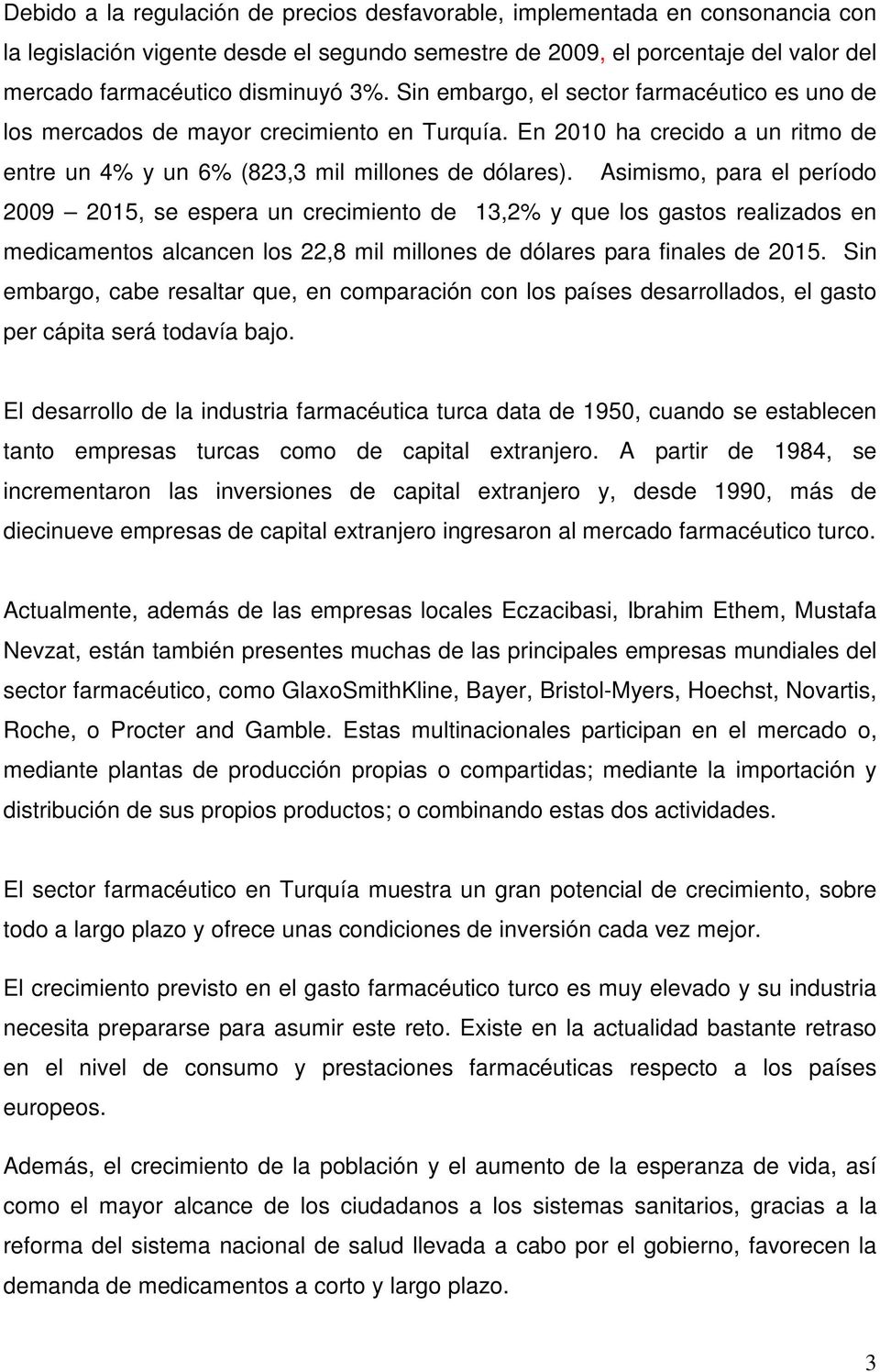 Asimismo, para el período 2009 2015, se espera un crecimiento de 13,2% y que los gastos realizados en medicamentos alcancen los 22,8 mil millones de dólares para finales de 2015.