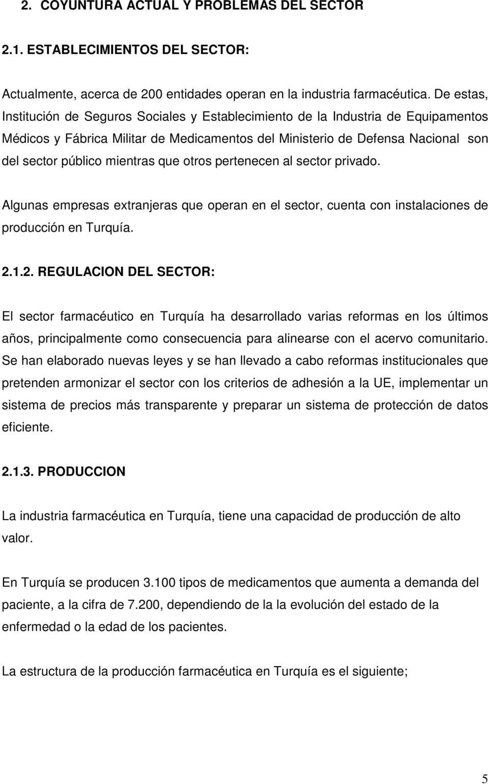 mientras que otros pertenecen al sector privado. Algunas empresas extranjeras que operan en el sector, cuenta con instalaciones de producción en Turquía. 2.