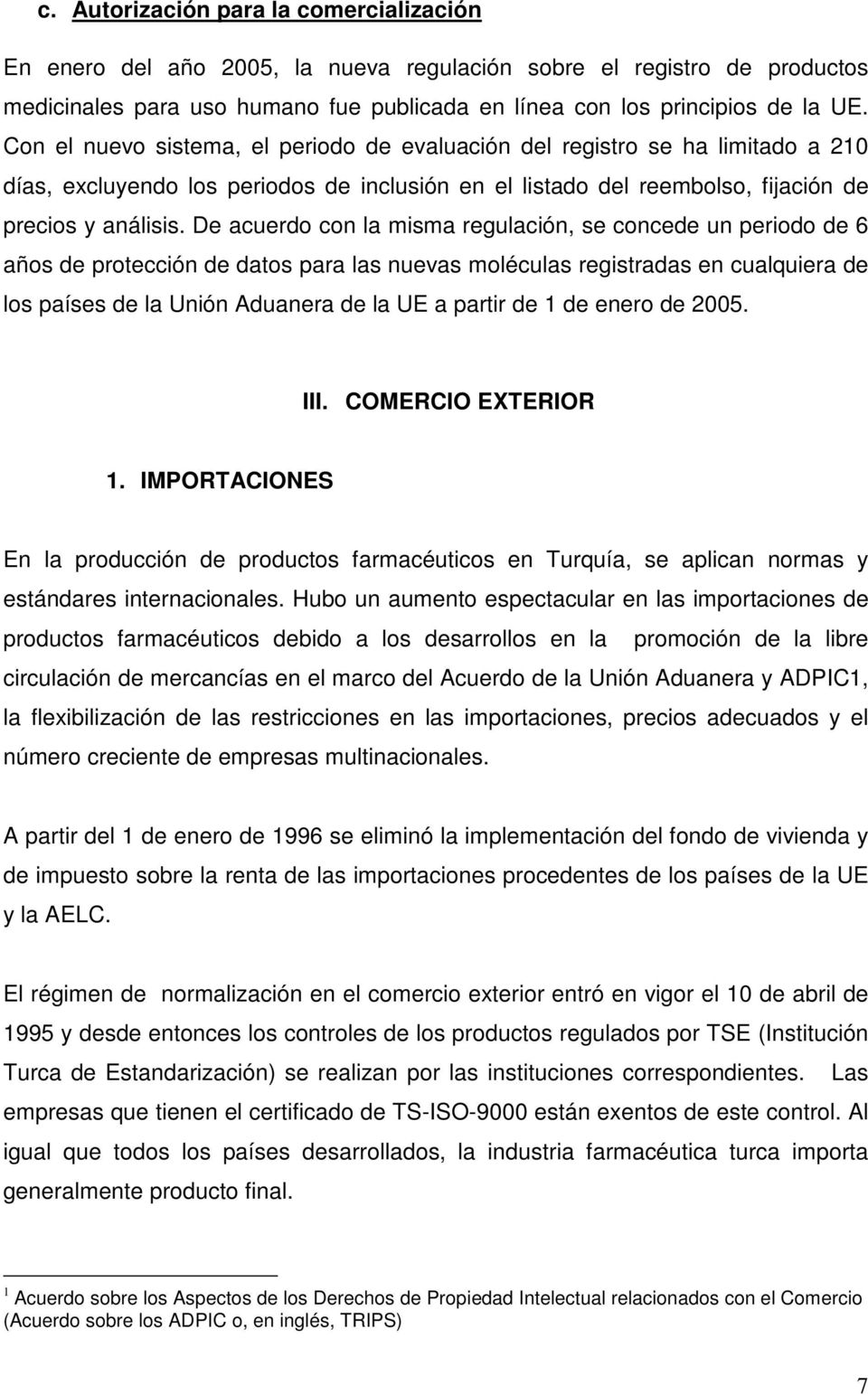 De acuerdo con la misma regulación, se concede un periodo de 6 años de protección de datos para las nuevas moléculas registradas en cualquiera de los países de la Unión Aduanera de la UE a partir de