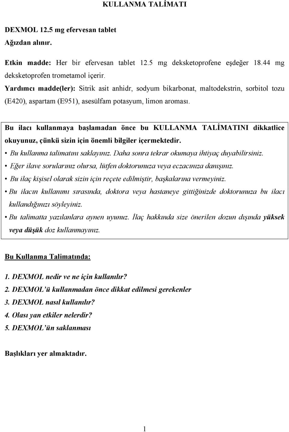 Bu ilacı kullanmaya başlamadan önce bu KULLANMA TALİMATINI dikkatlice okuyunuz, çünkü sizin için önemli bilgiler içermektedir. Bu kullanma talimatını saklayınız.