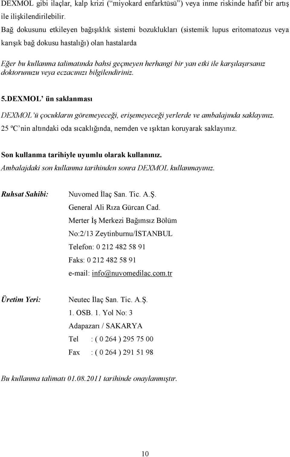 etki ile karşılaşırsanız doktorunuzu veya eczacınızı bilgilendiriniz. 5.DEXMOL ün saklanması DEXMOL ü çocukların göremeyeceği, erişemeyeceği yerlerde ve ambalajında saklayınız.