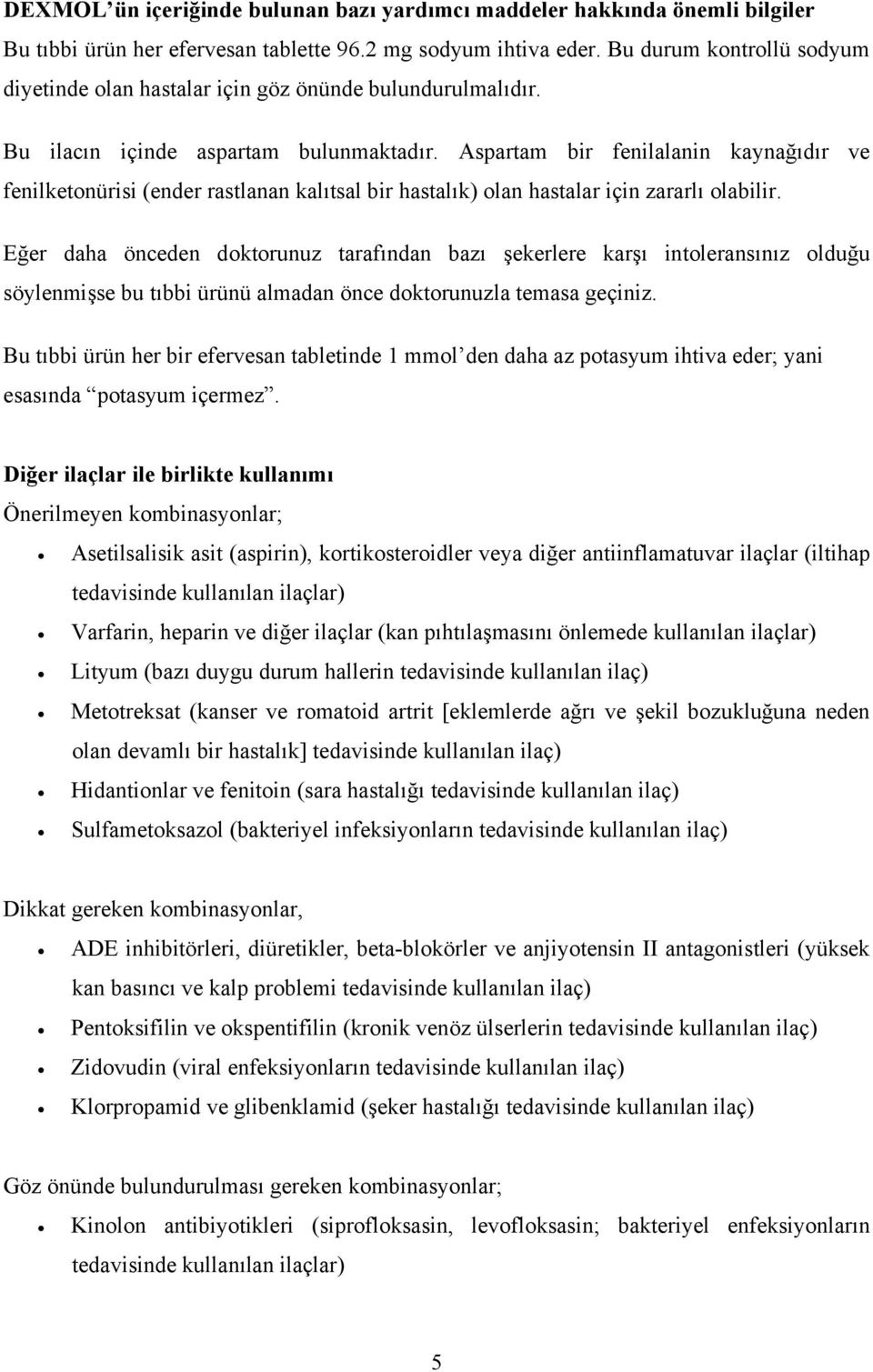 Aspartam bir fenilalanin kaynağıdır ve fenilketonürisi (ender rastlanan kalıtsal bir hastalık) olan hastalar için zararlı olabilir.