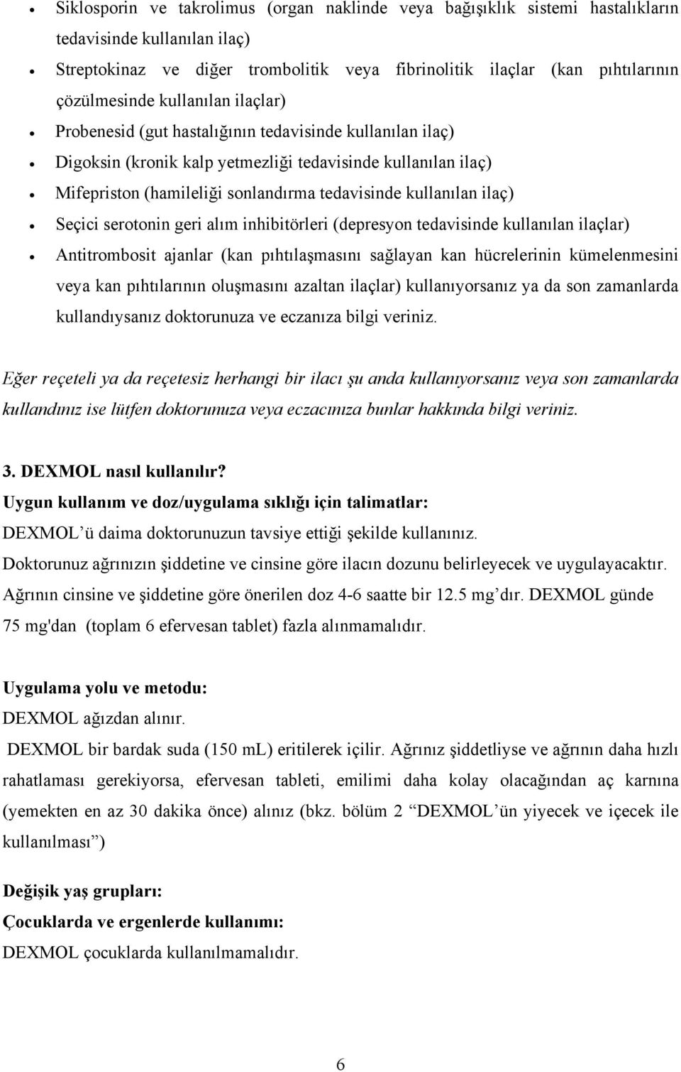 ilaç) Seçici serotonin geri alım inhibitörleri (depresyon tedavisinde kullanılan ilaçlar) Antitrombosit ajanlar (kan pıhtılaşmasını sağlayan kan hücrelerinin kümelenmesini veya kan pıhtılarının