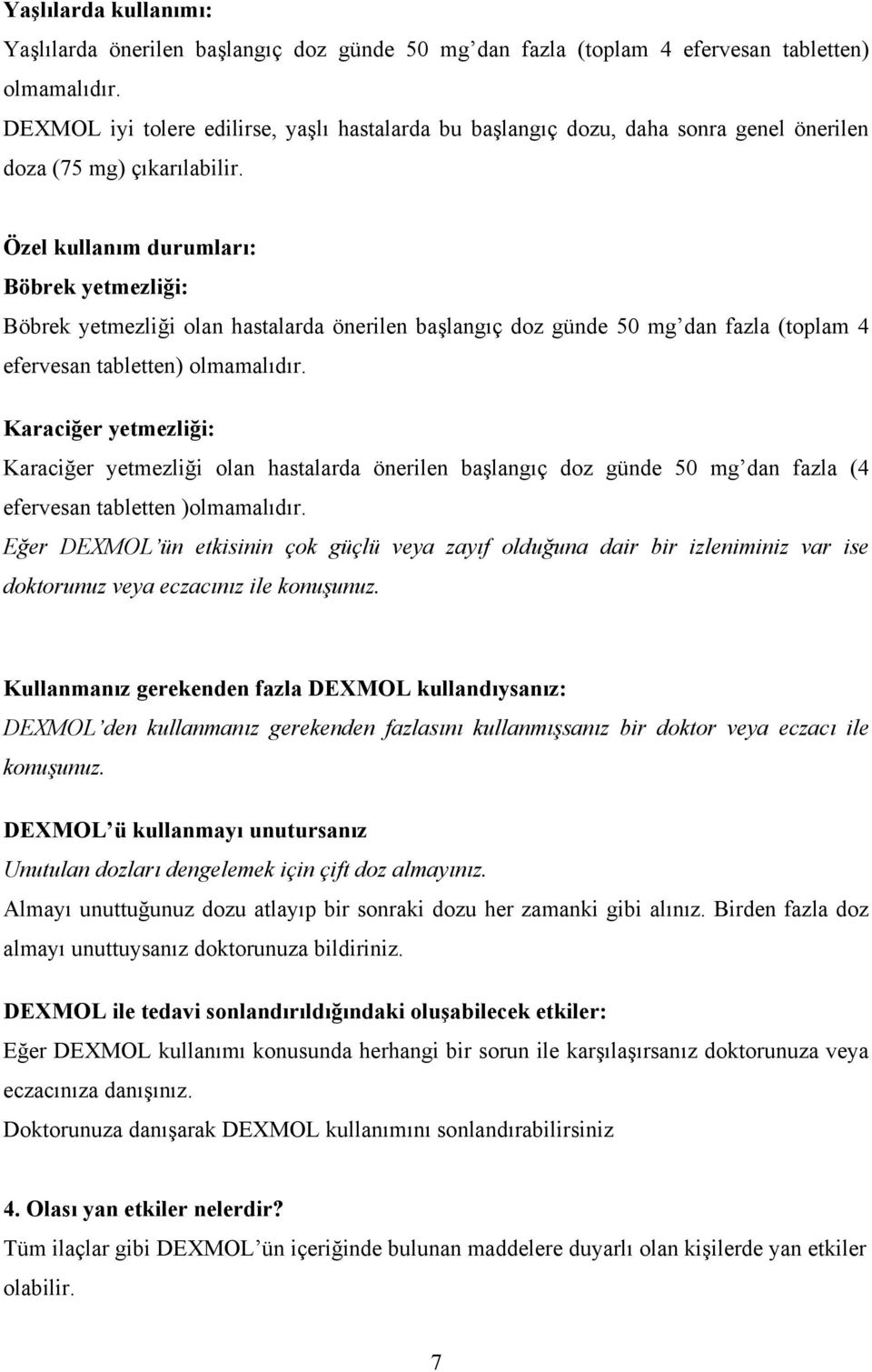 Özel kullanım durumları: Böbrek yetmezliği: Böbrek yetmezliği olan hastalarda önerilen başlangıç doz günde 50 mg dan fazla (toplam 4 efervesan tabletten) olmamalıdır.