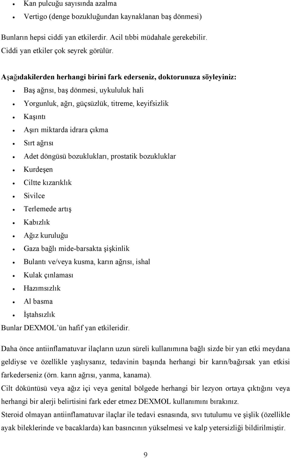 Sırt ağrısı Adet döngüsü bozuklukları, prostatik bozukluklar Kurdeşen Ciltte kızarıklık Sivilce Terlemede artış Kabızlık Ağız kuruluğu Gaza bağlı mide-barsakta şişkinlik Bulantı ve/veya kusma, karın