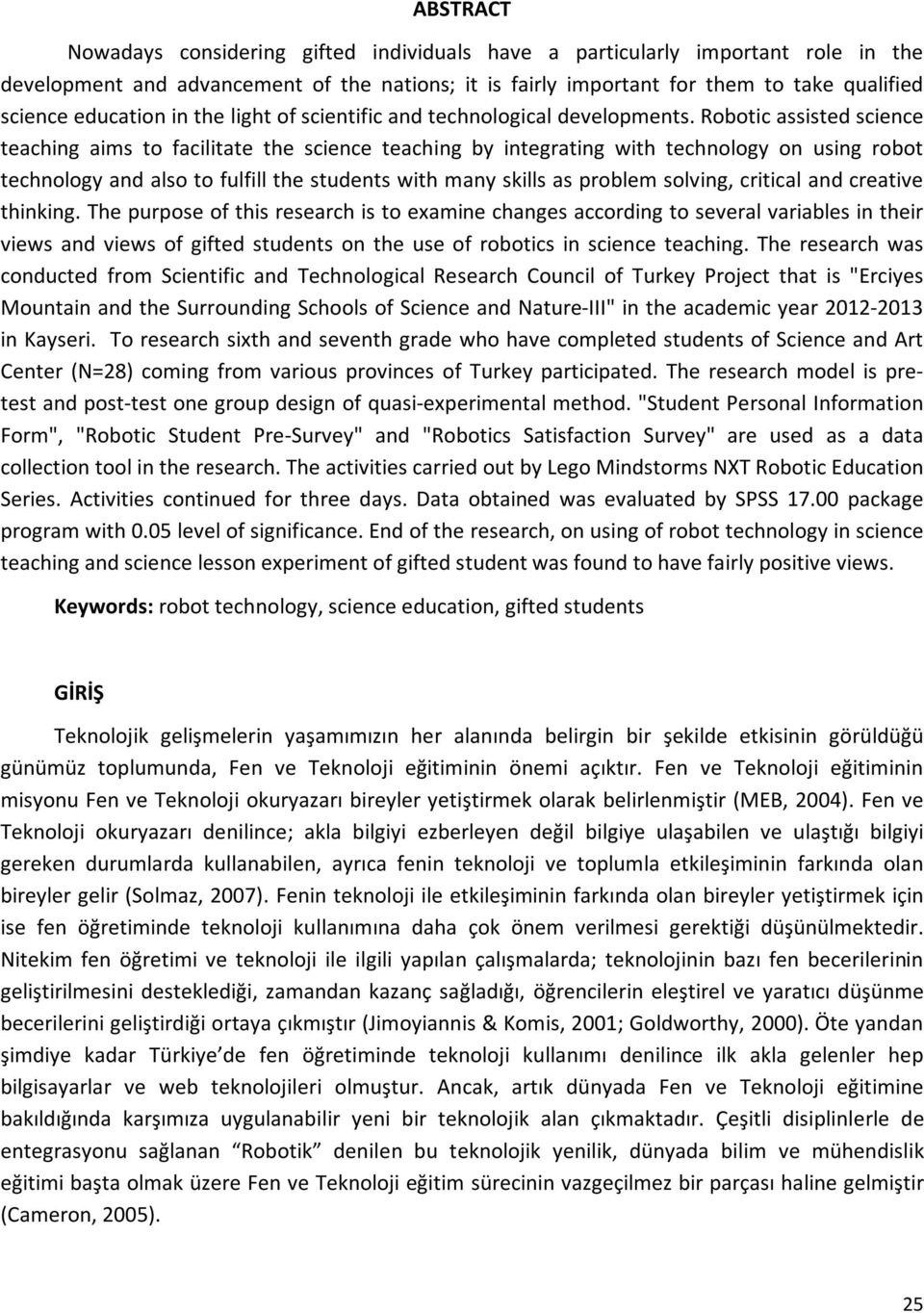 Robotic assisted science teaching aims to facilitate the science teaching by integrating with technology on using robot technology and also to fulfill the students with many skills as problem