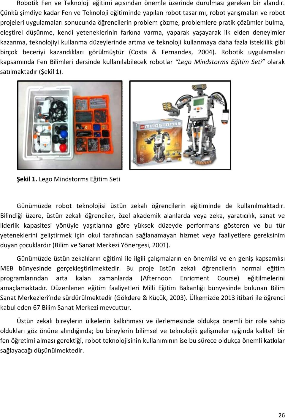 eleştirel düşünme, kendi yeteneklerinin farkına varma, yaparak yaşayarak ilk elden deneyimler kazanma, teknolojiyi kullanma düzeylerinde artma ve teknoloji kullanmaya daha fazla isteklilik gibi