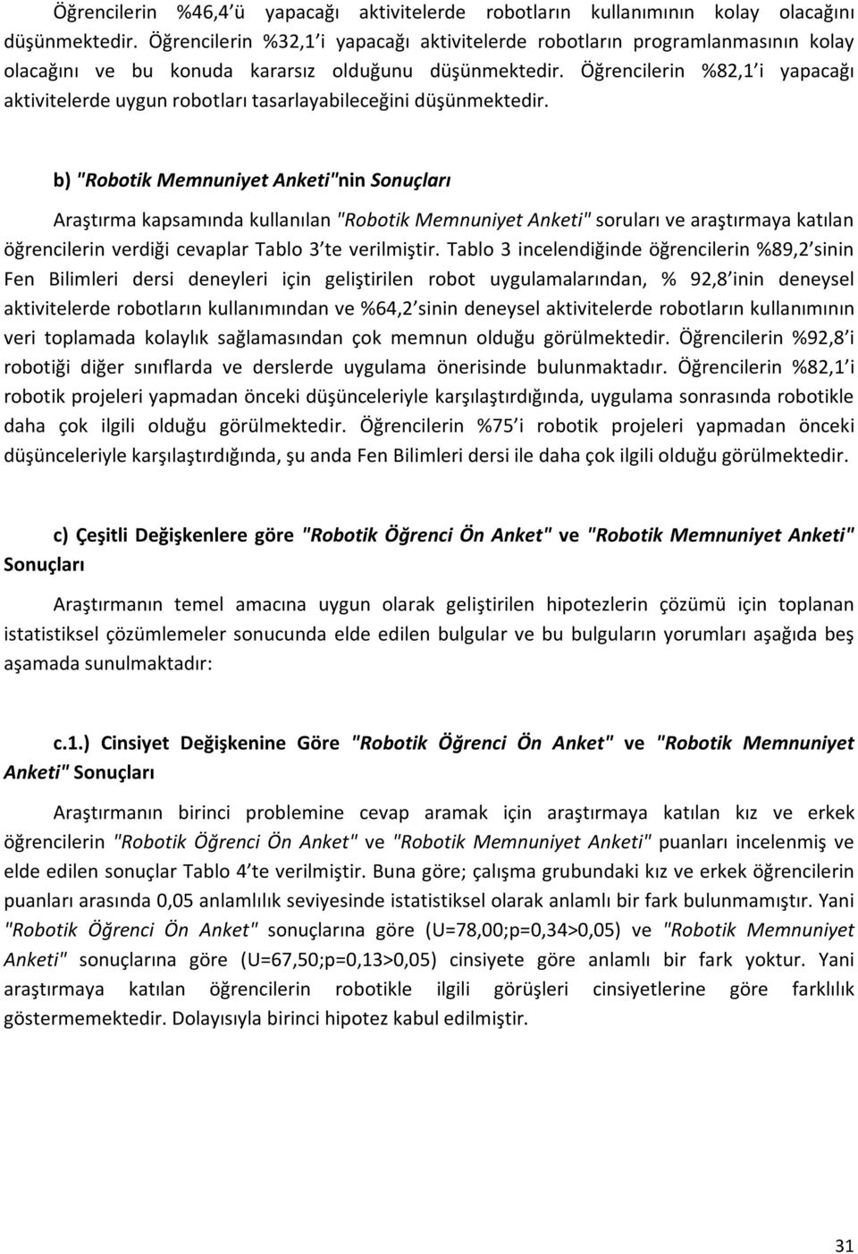 Öğrencilerin %8,1 i yapacağı aktivitelerde uygun robotları tasarlayabileceğini düşünmektedir.