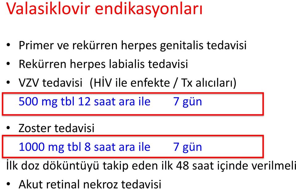 500 mg tbl 12 saat ara ile 7 gün Zoster tedavisi 1000 mg tbl 8 saat ara ile 7