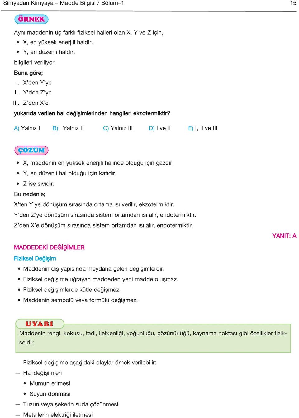 A) Yalnız I B) Yalnız II C) Yalnız III D) I ve II E) I, II ve III ÇÖZÜM X, maddenin en yüksek enerjili halinde olduğu için gazdır. Y, en düzenli hal olduğu için katıdır. Z ise sıvıdır.