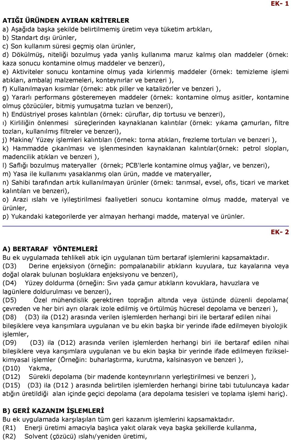 işlemi atıkları, ambalaj malzemeleri, konteynırlar ve benzeri ), f) Kullanılmayan kısımlar (örnek: atık piller ve katalizörler ve benzeri ), g) Yararlı performans gösteremeyen maddeler (örnek: