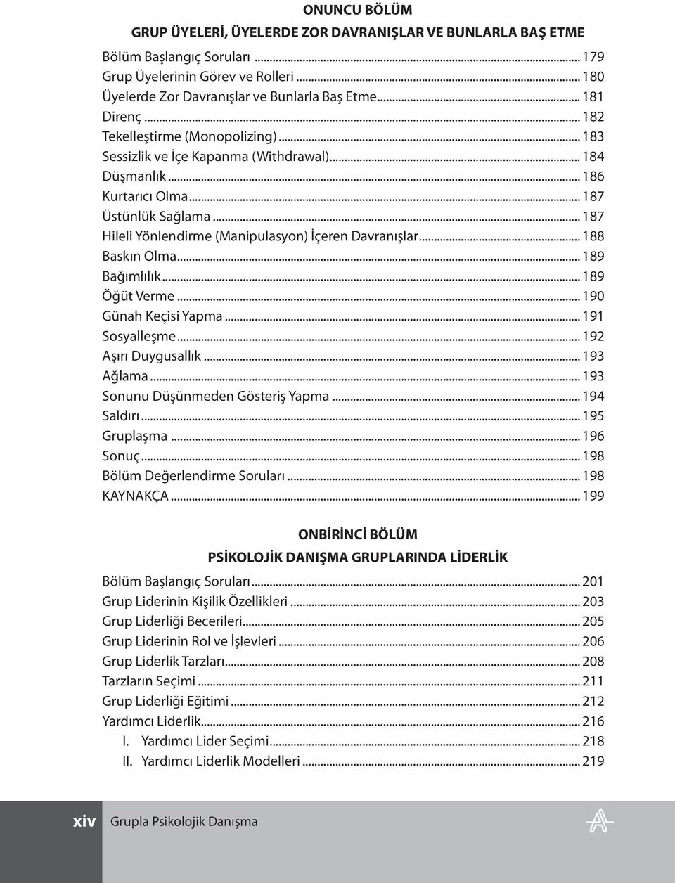 .. 187 Hileli Yönlendirme (Manipulasyon) İçeren Davranışlar... 188 Baskın Olma... 189 Bağımlılık... 189 Öğüt Verme... 190 Günah Keçisi Yapma... 191 Sosyalleşme... 192 Aşırı Duygusallık... 193 Ağlama.