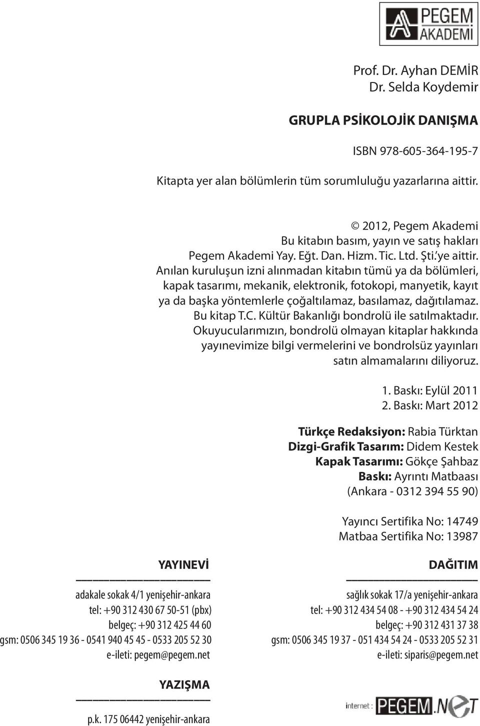 Anılan kuruluşun izni alınmadan kitabın tümü ya da bölümleri, kapak tasarımı, mekanik, elektronik, fotokopi, manyetik, kayıt ya da başka yöntemlerle çoğaltılamaz, basılamaz, dağıtılamaz. Bu kitap T.C.