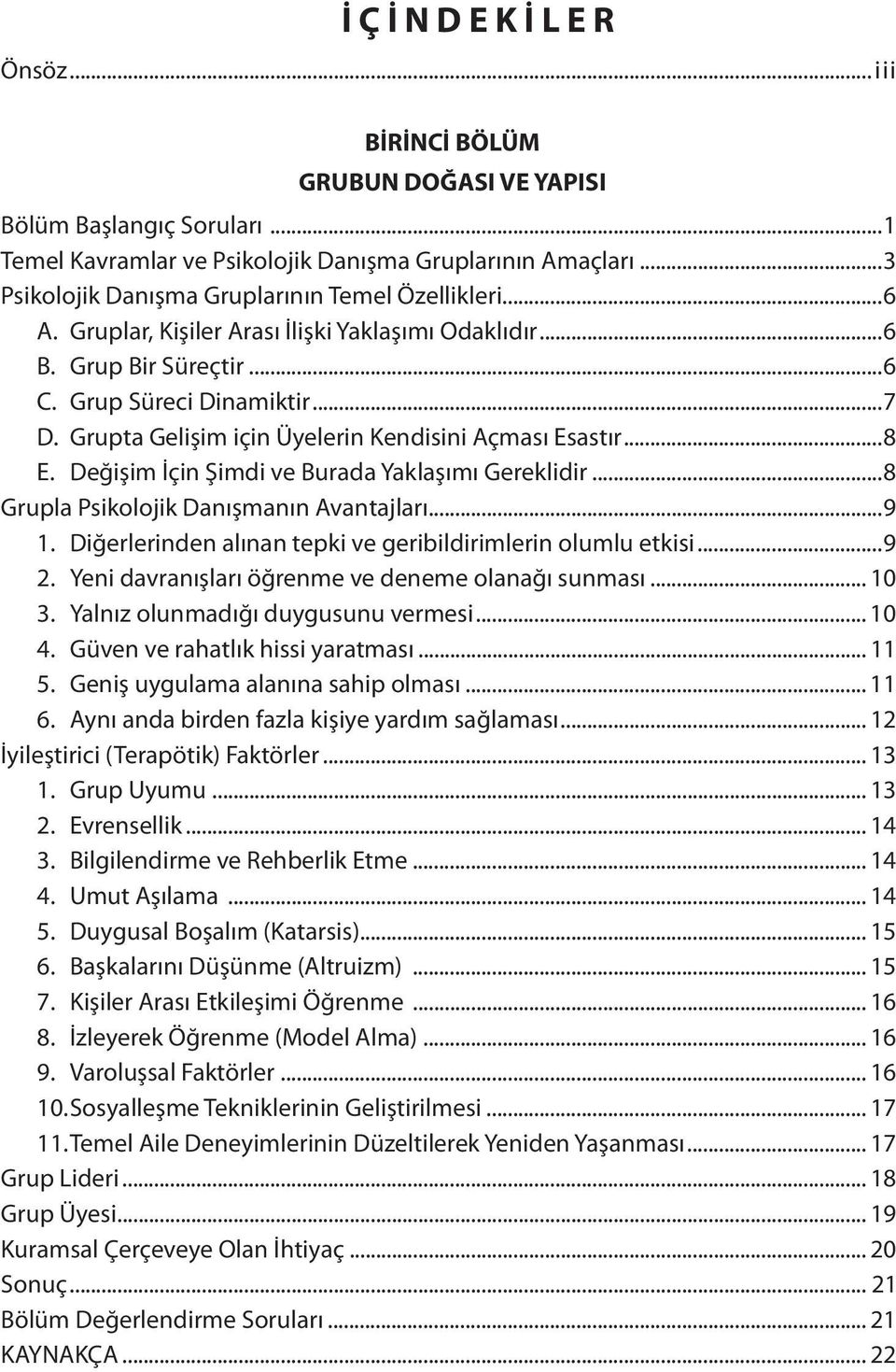 Grupta Gelişim için Üyelerin Kendisini Açması Esastır...8 E. Değişim İçin Şimdi ve Burada Yaklaşımı Gereklidir...8 Grupla Psikolojik Danışmanın Avantajları...9 1.