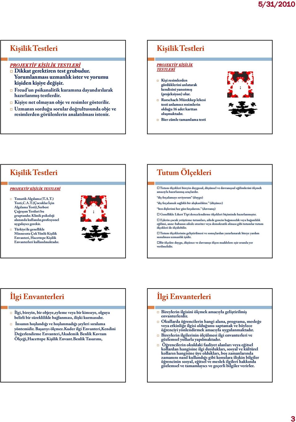 Uzmanın sorduğu sorular doğrultusunda obje ve resimlerden görülenlerin analatılması istenir. PROJEKTİF KİŞİLİK TESTLERİ Kişi resimlerden gördüklerini anlatarak kendisini yansıtmış (projeksiyon) olur.