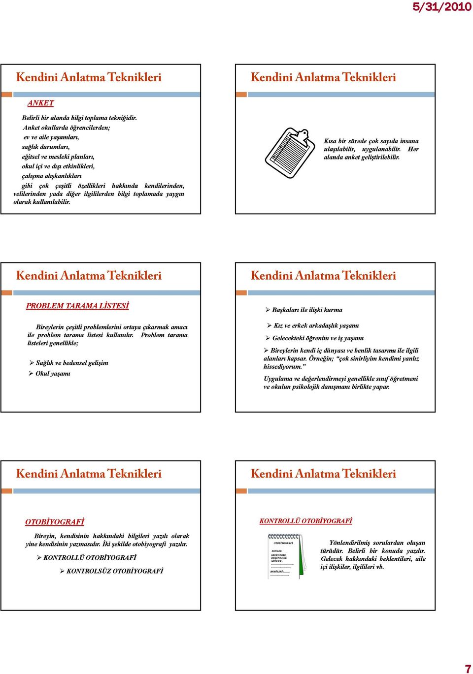 kendilerinden, velilerinden yada diğer ilgililerden bilgi toplamada yaygın olarak kullanılabilir. Kısa bir sürede çok sayıda insana ulaşılabilir, uygulanabilir. Her alanda anket geliştirilebilir.