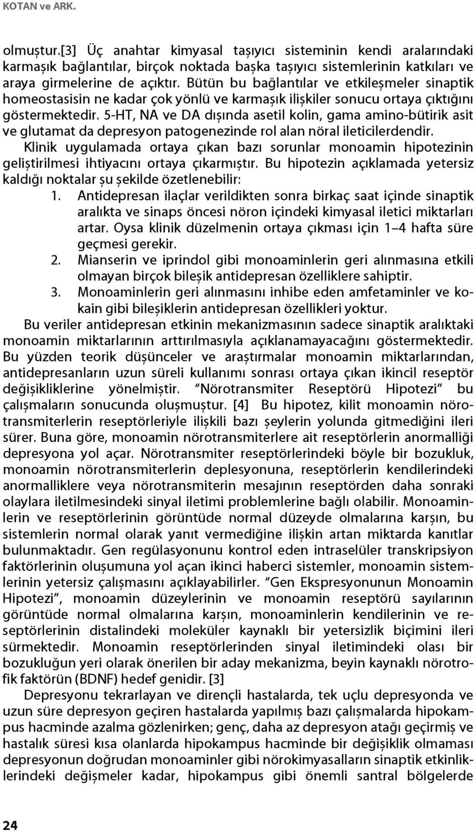 5-HT, NA ve DA dıșında asetil kolin, gama amino-bütirik asit ve glutamat da depresyon patogenezinde rol alan nöral ileticilerdendir.