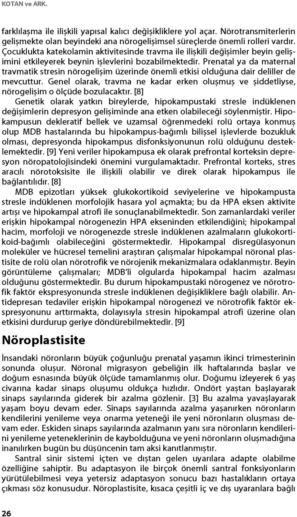 Prenatal ya da maternal travmatik stresin nörogelișim üzerinde önemli etkisi olduğuna dair deliller de mevcuttur.